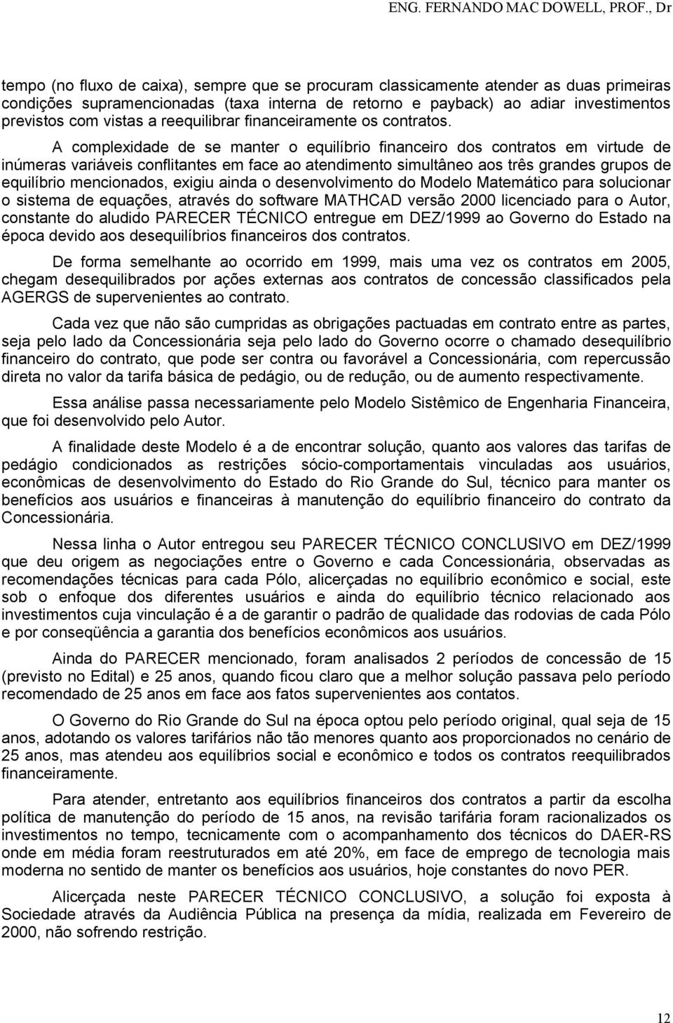 A complexidade de se manter o equilíbrio financeiro dos contratos em virtude de inúmeras variáveis conflitantes em face ao atendimento simultâneo aos três grandes grupos de equilíbrio mencionados,