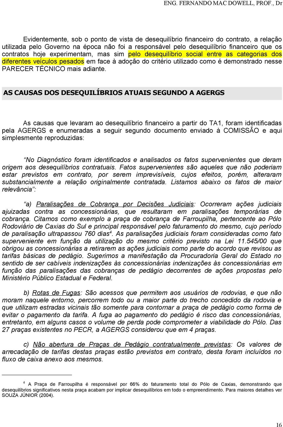 AS CAUSAS DOS DESEQUILÍBRIOS ATUAIS SEGUNDO A AGERGS As causas que levaram ao desequilíbrio financeiro a partir do TA, foram identificadas pela AGERGS e enumeradas a seguir segundo documento enviado