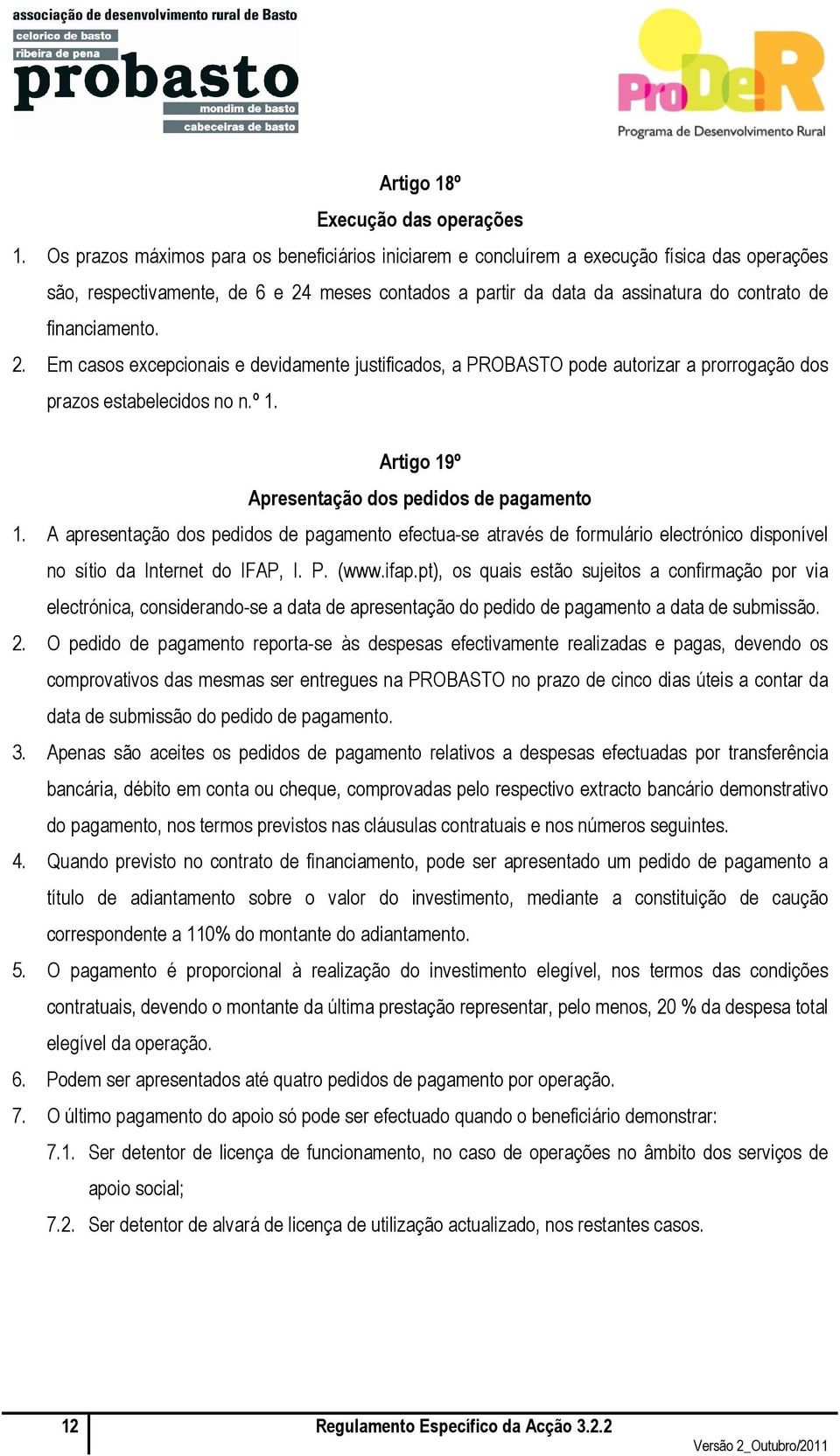 financiamento. 2. Em casos excepcionais e devidamente justificados, a PROBASTO pode autorizar a prorrogação dos prazos estabelecidos no n.º 1. Artigo 19º Apresentação dos pedidos de pagamento 1.