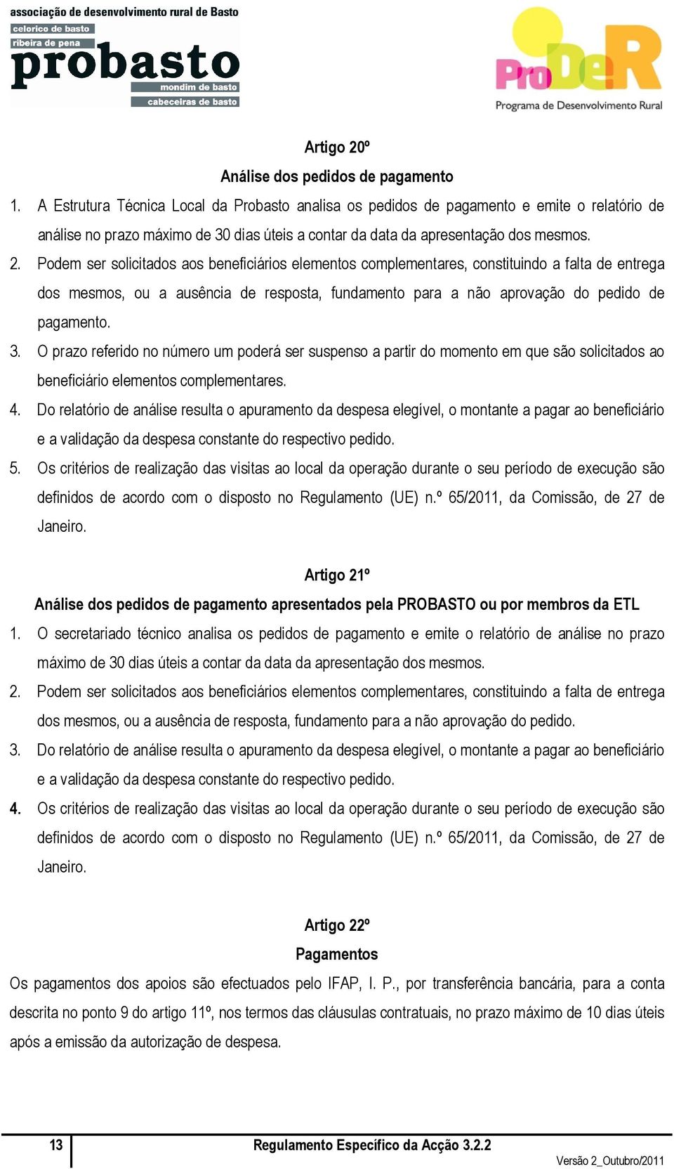 Podem ser solicitados aos beneficiários elementos complementares, constituindo a falta de entrega dos mesmos, ou a ausência de resposta, fundamento para a não aprovação do pedido de pagamento. 3.