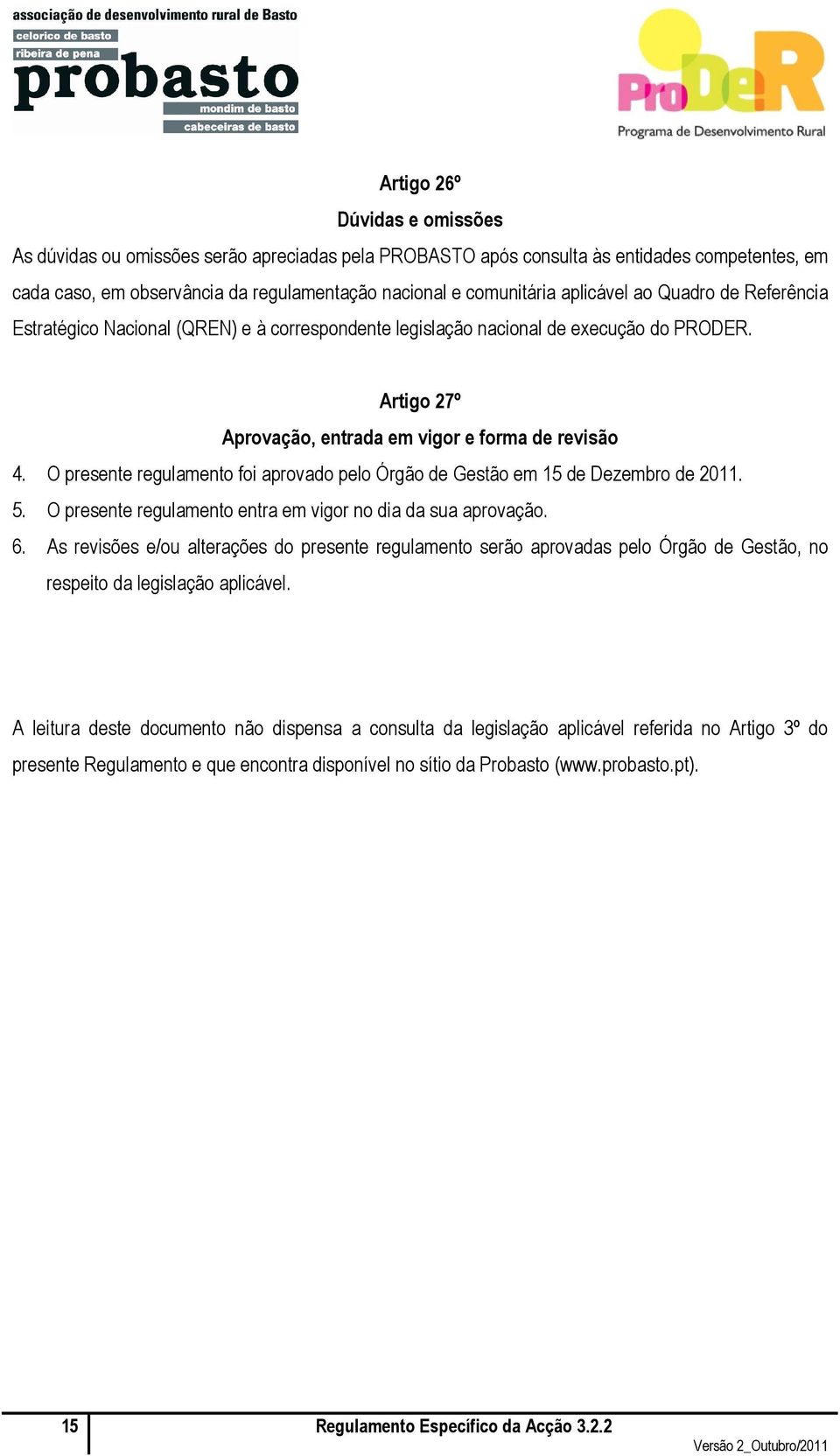 O presente regulamento foi aprovado pelo Órgão de Gestão em 15 de Dezembro de 2011. 5. O presente regulamento entra em vigor no dia da sua aprovação. 6.