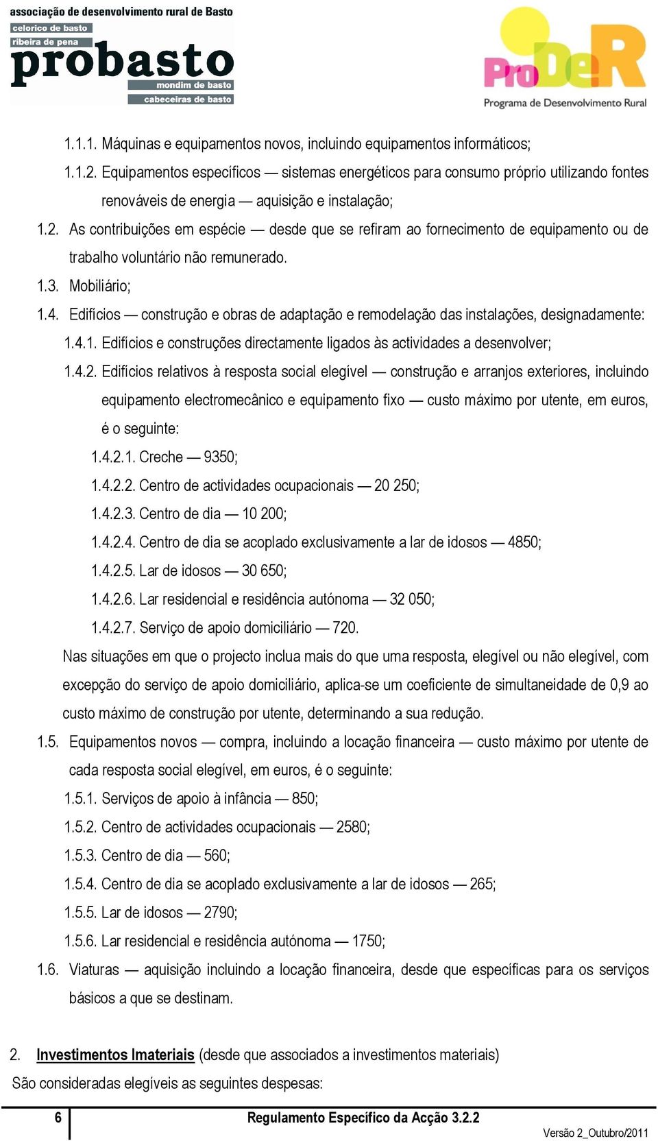 As contribuições em espécie desde que se refiram ao fornecimento de equipamento ou de trabalho voluntário não remunerado. 1.3. Mobiliário; 1.4.