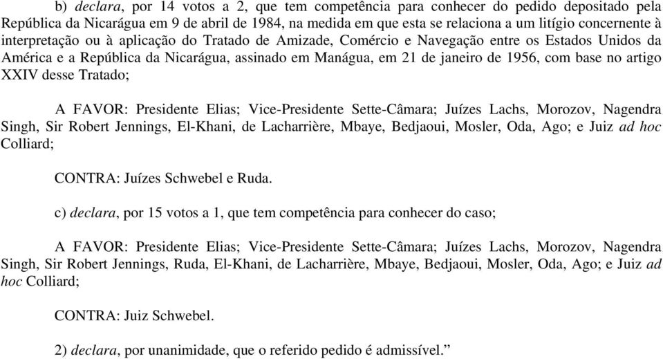 artigo XXIV desse Tratado; A FAVOR: Presidente Elias; Vice-Presidente Sette-Câmara; Juízes Lachs, Morozov, Nagendra Singh, Sir Robert Jennings, El-Khani, de Lacharrière, Mbaye, Bedjaoui, Mosler, Oda,