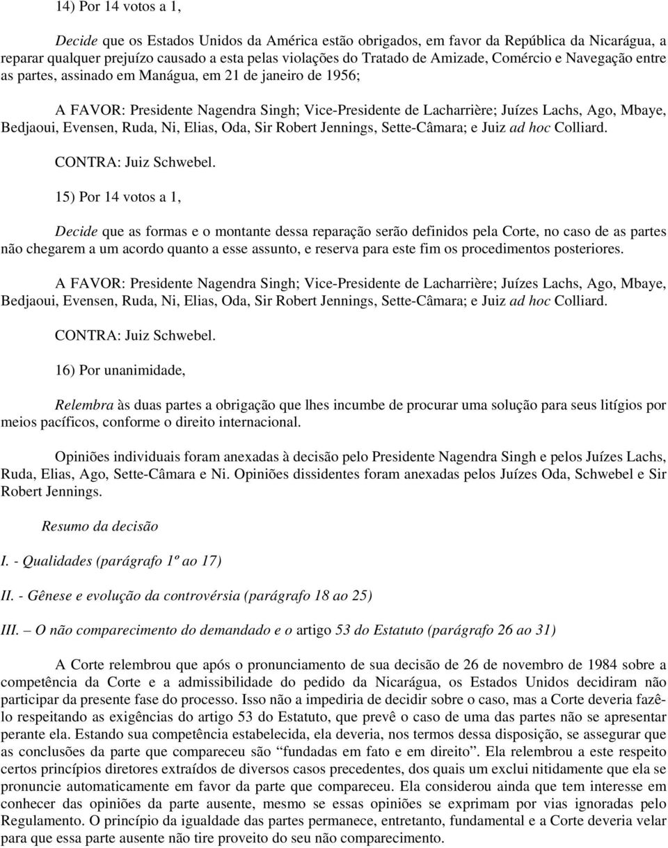 Ruda, Ni, Elias, Oda, Sir Robert Jennings, Sette-Câmara; e Juiz ad hoc Colliard. CONTRA: Juiz Schwebel.