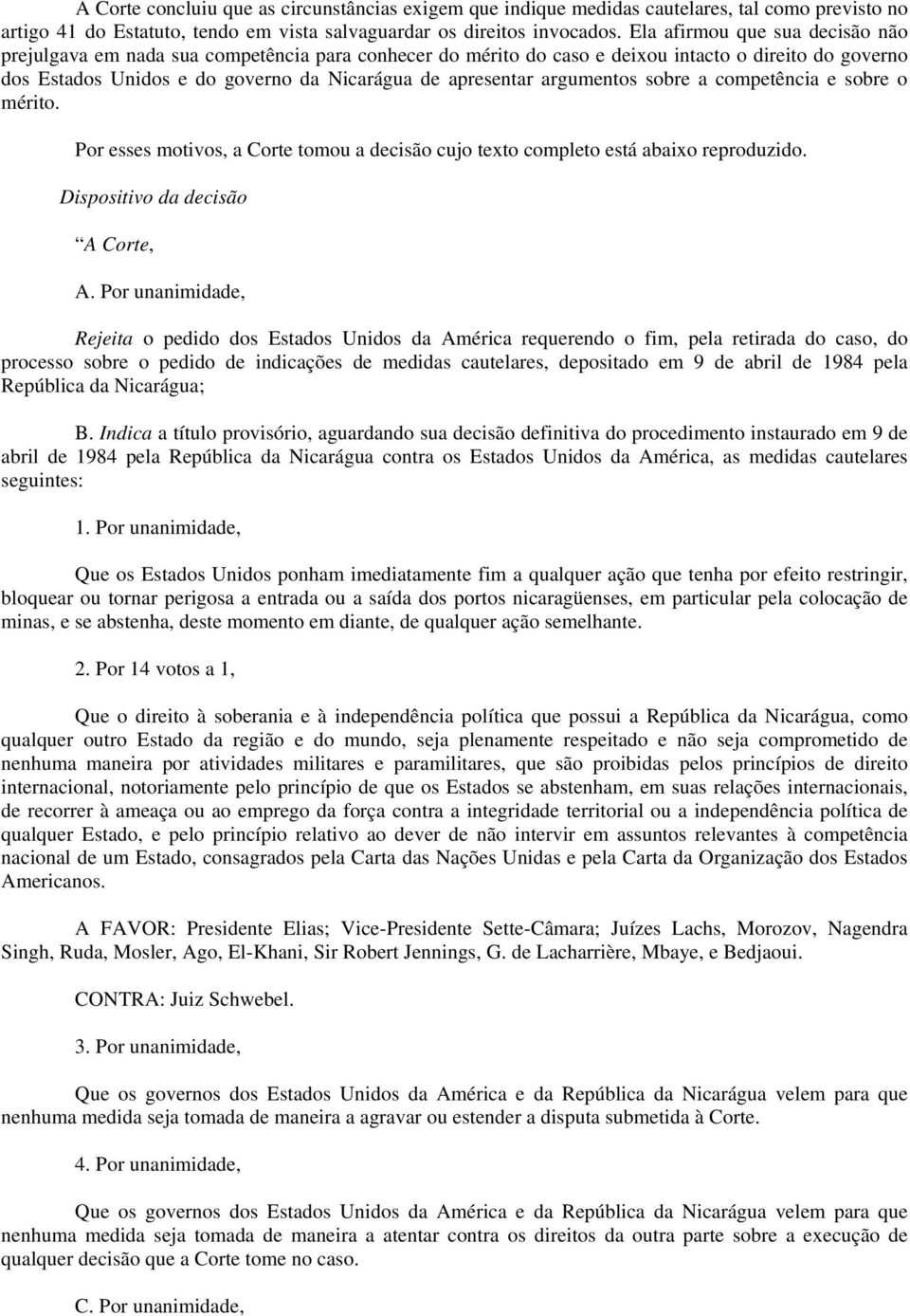 argumentos sobre a competência e sobre o mérito. Por esses motivos, a Corte tomou a decisão cujo texto completo está abaixo reproduzido. Dispositivo da decisão A Corte, A.