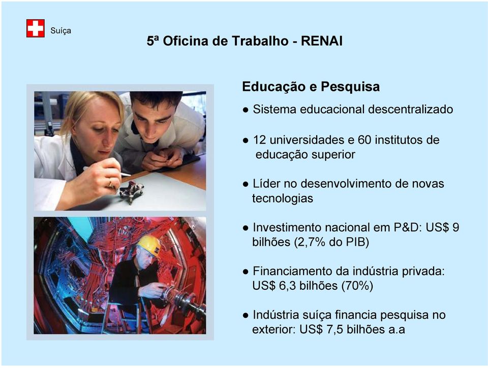 Investimento nacional em P&D: US$ 9 bilhões (2,7% do PIB) Financiamento da indústria