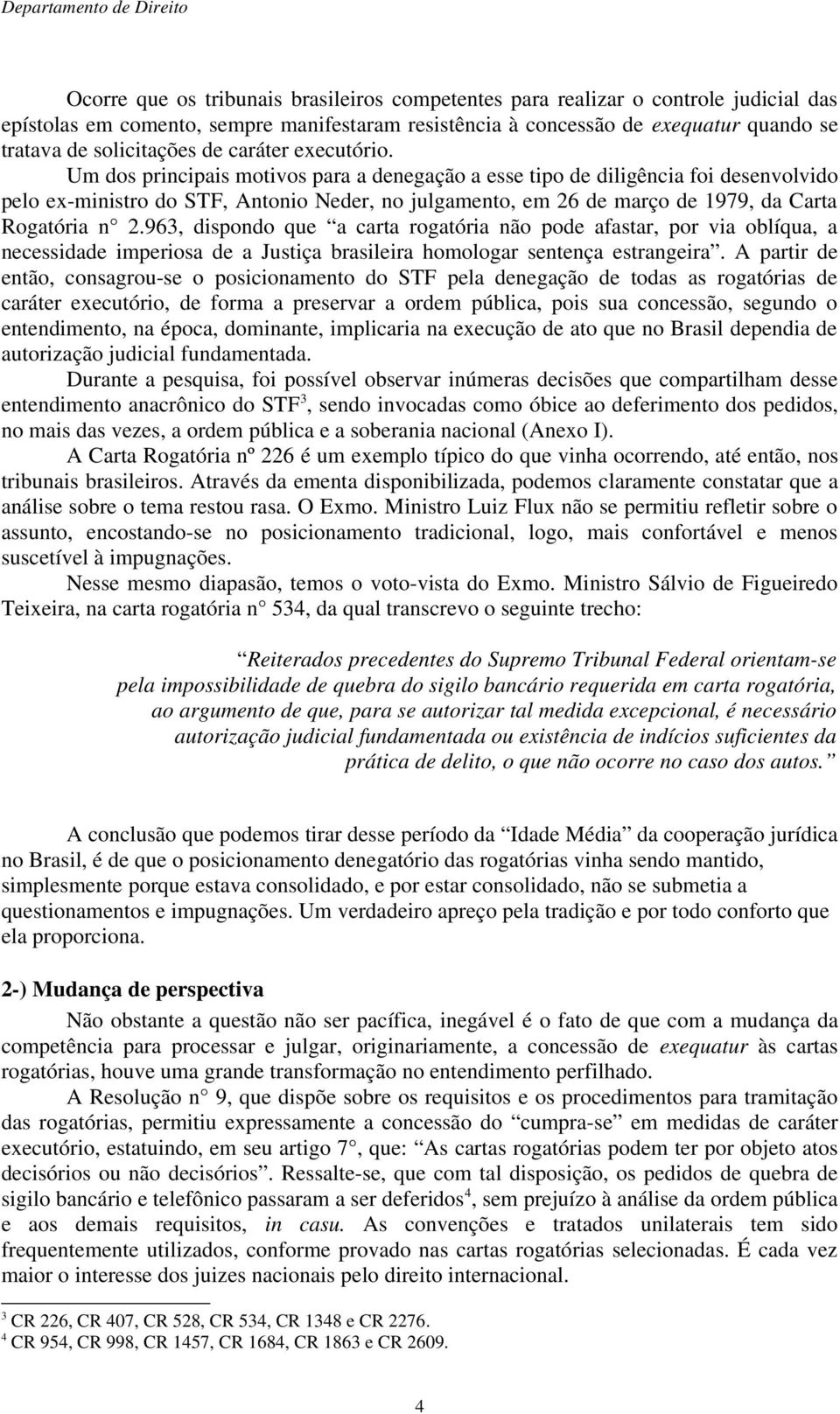 Um dos principais motivos para a denegação a esse tipo de diligência foi desenvolvido pelo ex-ministro do STF, Antonio Neder, no julgamento, em 26 de março de 1979, da Carta Rogatória n 2.