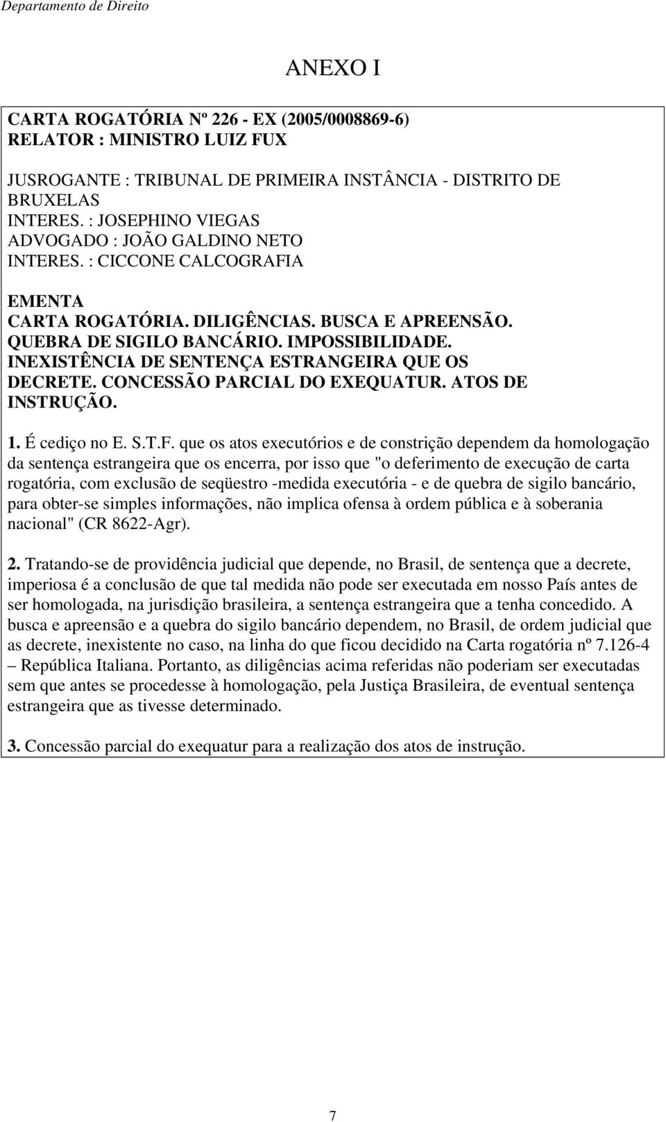 INEXISTÊNCIA DE SENTENÇA ESTRANGEIRA QUE OS DECRETE. CONCESSÃO PARCIAL DO EXEQUATUR. ATOS DE INSTRUÇÃO. 1. É cediço no E. S.T.F.