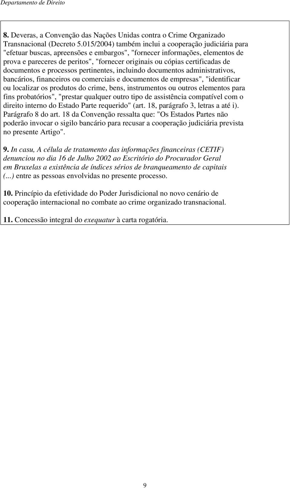 certificadas de documentos e processos pertinentes, incluindo documentos administrativos, bancários, financeiros ou comerciais e documentos de empresas", "identificar ou localizar os produtos do