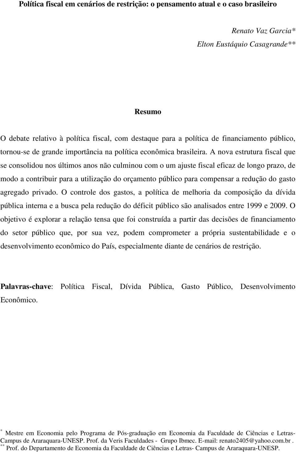 A nova estrutura fiscal que se consolidou nos últimos anos não culminou com o um ajuste fiscal eficaz de longo prazo, de modo a contribuir para a utilização do orçamento público para compensar a