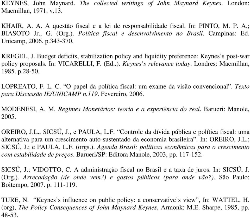 Budget deficits, stabilization policy and liquidity preference: Keynes s post-war policy proposals. In: VICARELLI, F. (Ed..). Keynes s relevance today. Londres: Macmillan, 1985. p.28-50. LOPREATO, F.