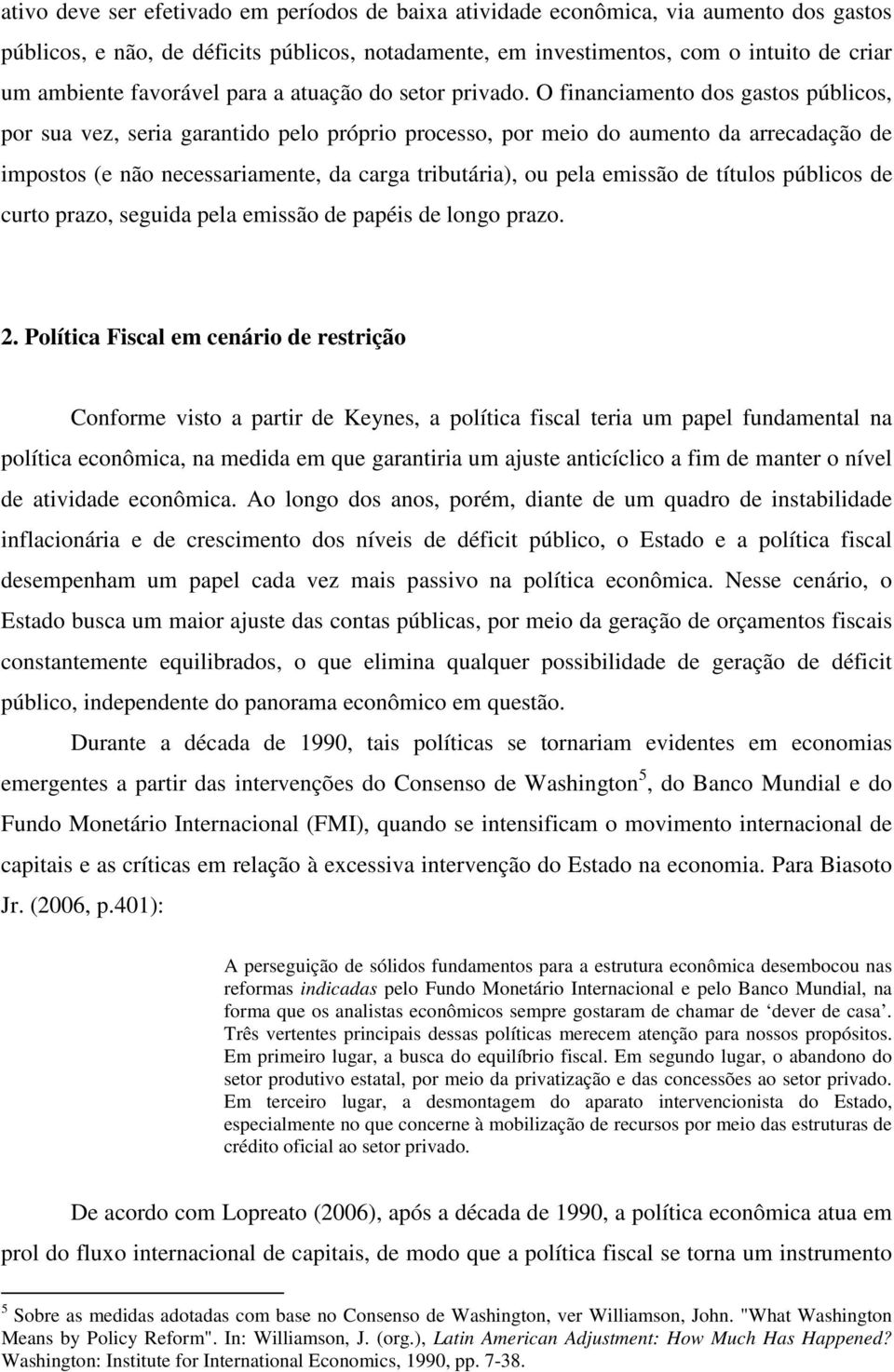 O financiamento dos gastos públicos, por sua vez, seria garantido pelo próprio processo, por meio do aumento da arrecadação de impostos (e não necessariamente, da carga tributária), ou pela emissão