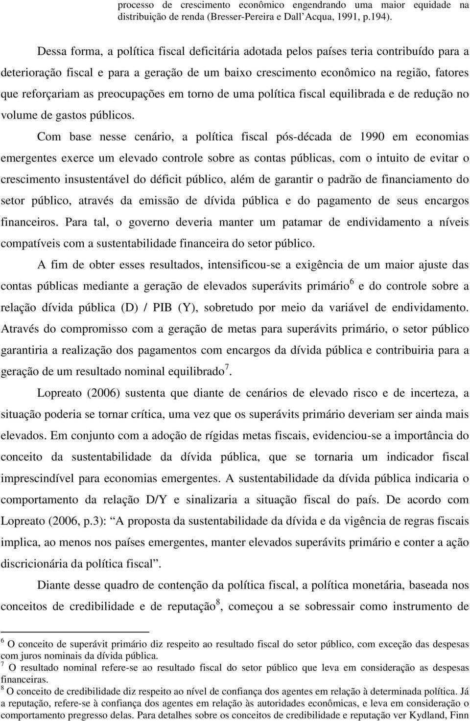 preocupações em torno de uma política fiscal equilibrada e de redução no volume de gastos públicos.