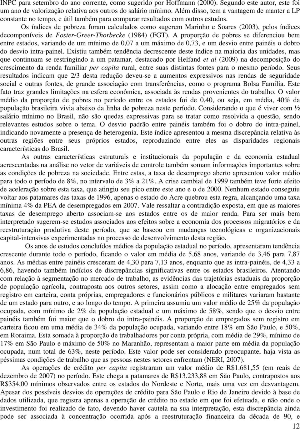 Os índces de pobreza foram calculados como sugerem Marnho e Soares (2003), pelos índces decomponíves de Foser-Greer-Thorbecke (1984) (FGT).