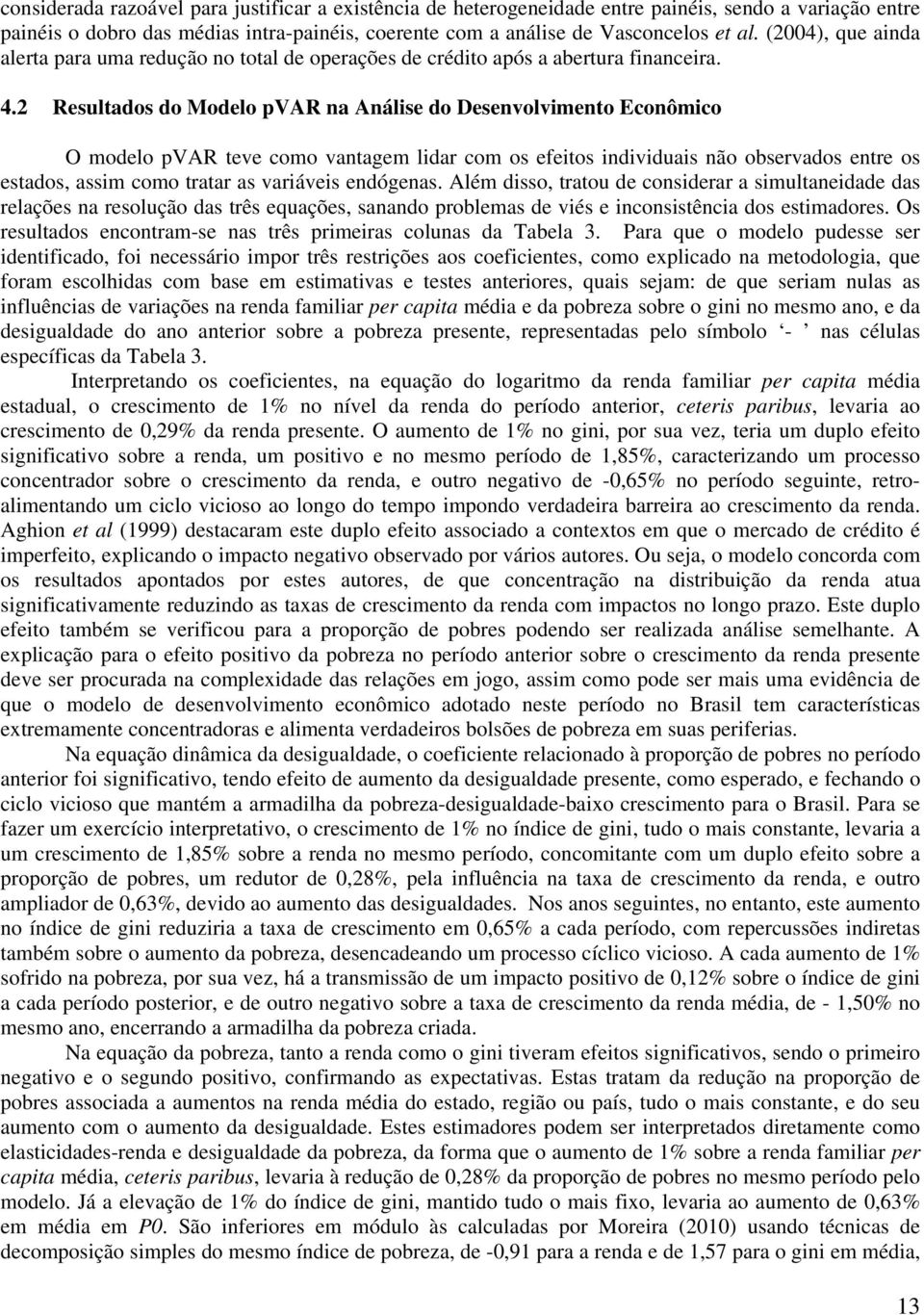 2 Resulados do Modelo pvar na Análse do Desenvolvmeno Econômco O modelo pvar eve como vanagem ldar com os efeos ndvduas não observados enre os esados, assm como raar as varáves endógenas.