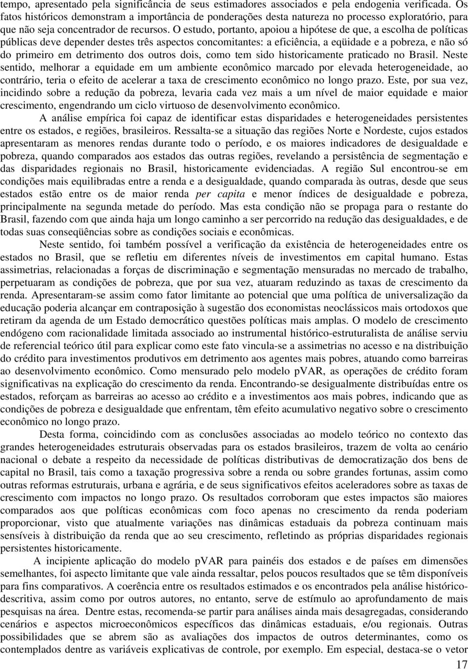 O esudo, porano, apoou a hpóese de que, a escolha de polícas públcas deve depender deses rês aspecos concomanes: a efcênca, a eqüdade e a pobreza, e não só do prmero em dermeno dos ouros dos, como em