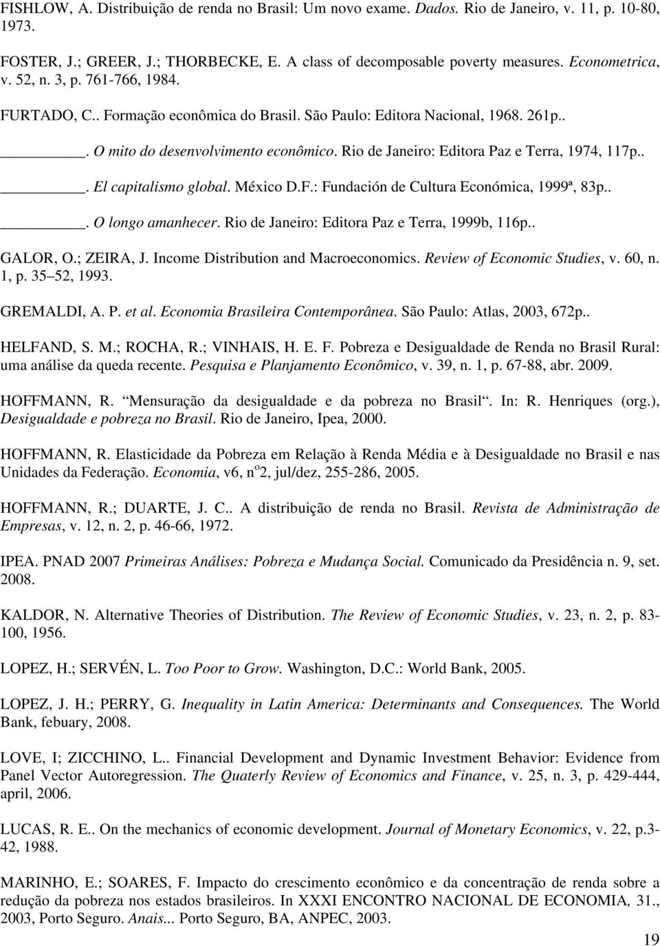 Méxco D.F.: Fundacón de Culura Económca, 1999ª, 83p... O longo amanhecer. Ro de Janero: Edora Paz e Terra, 1999b, 116p.. GALOR, O.; ZEIRA, J. Income Dsrbuon and Macroeconomcs.