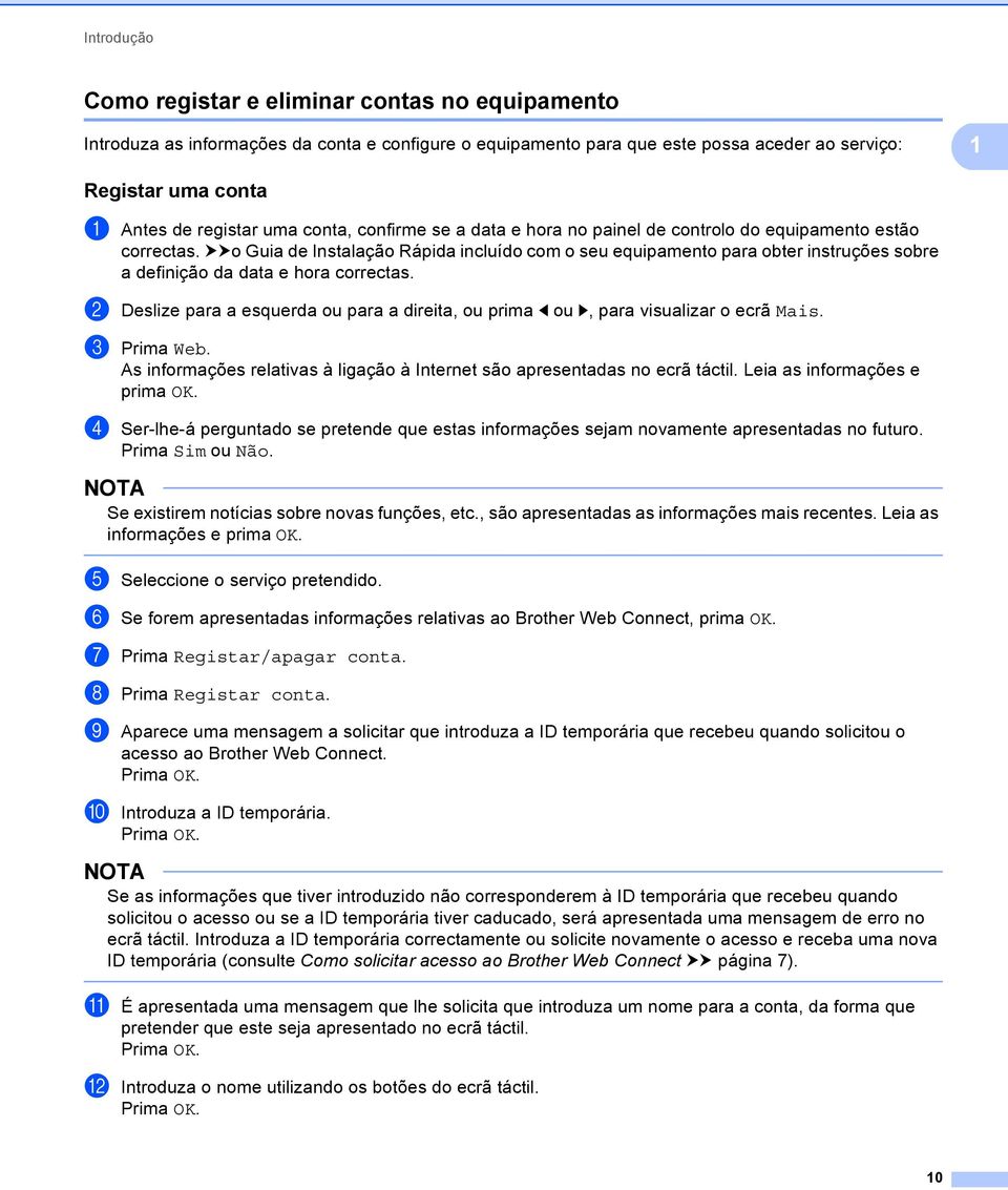 uuo Guia de Instalação Rápida incluído com o seu equipamento para obter instruções sobre a definição da data e hora correctas.