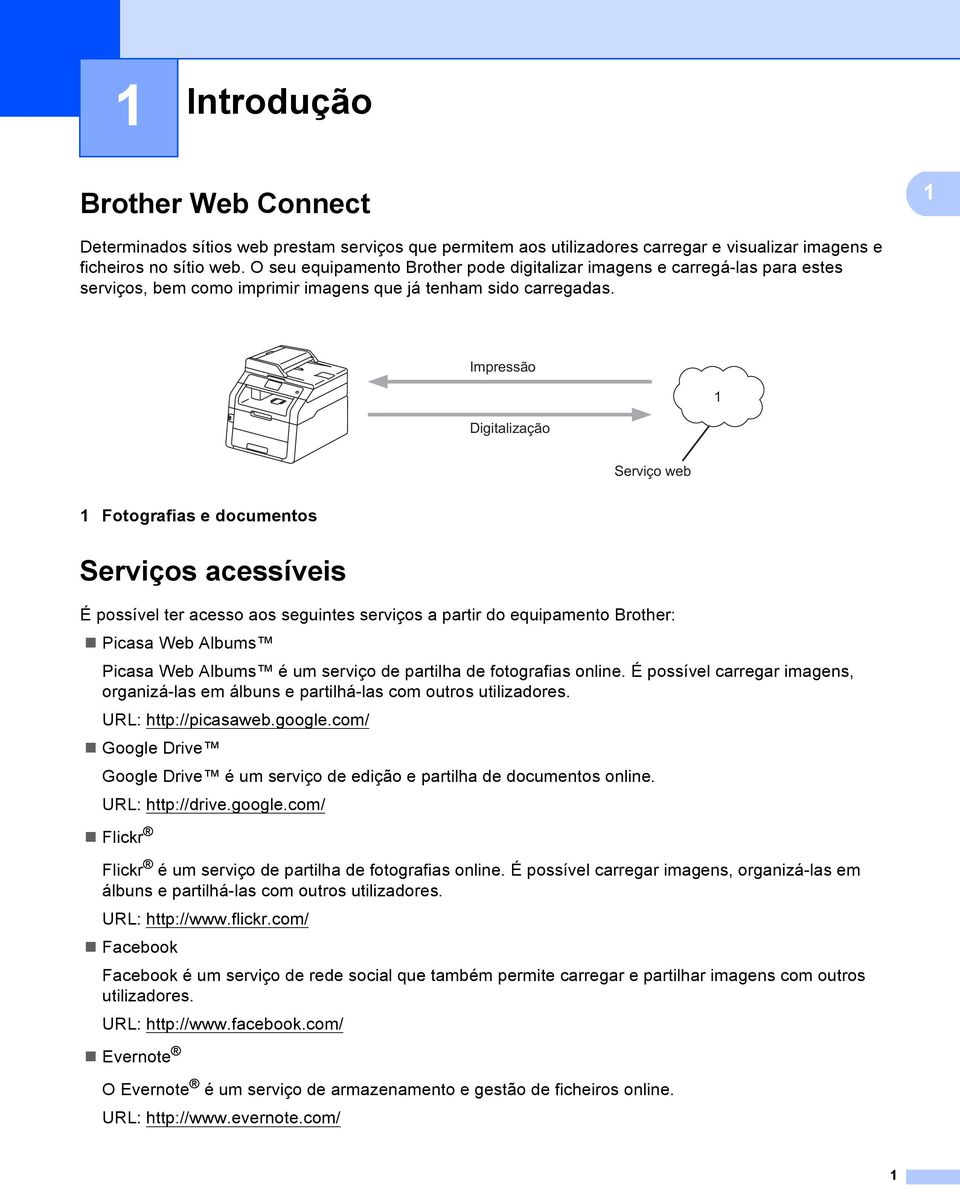 Impressão Digitalização Serviço web Fotografias e documentos Serviços acessíveis É possível ter acesso aos seguintes serviços a partir do equipamento Brother: Picasa Web Albums Picasa Web Albums é um