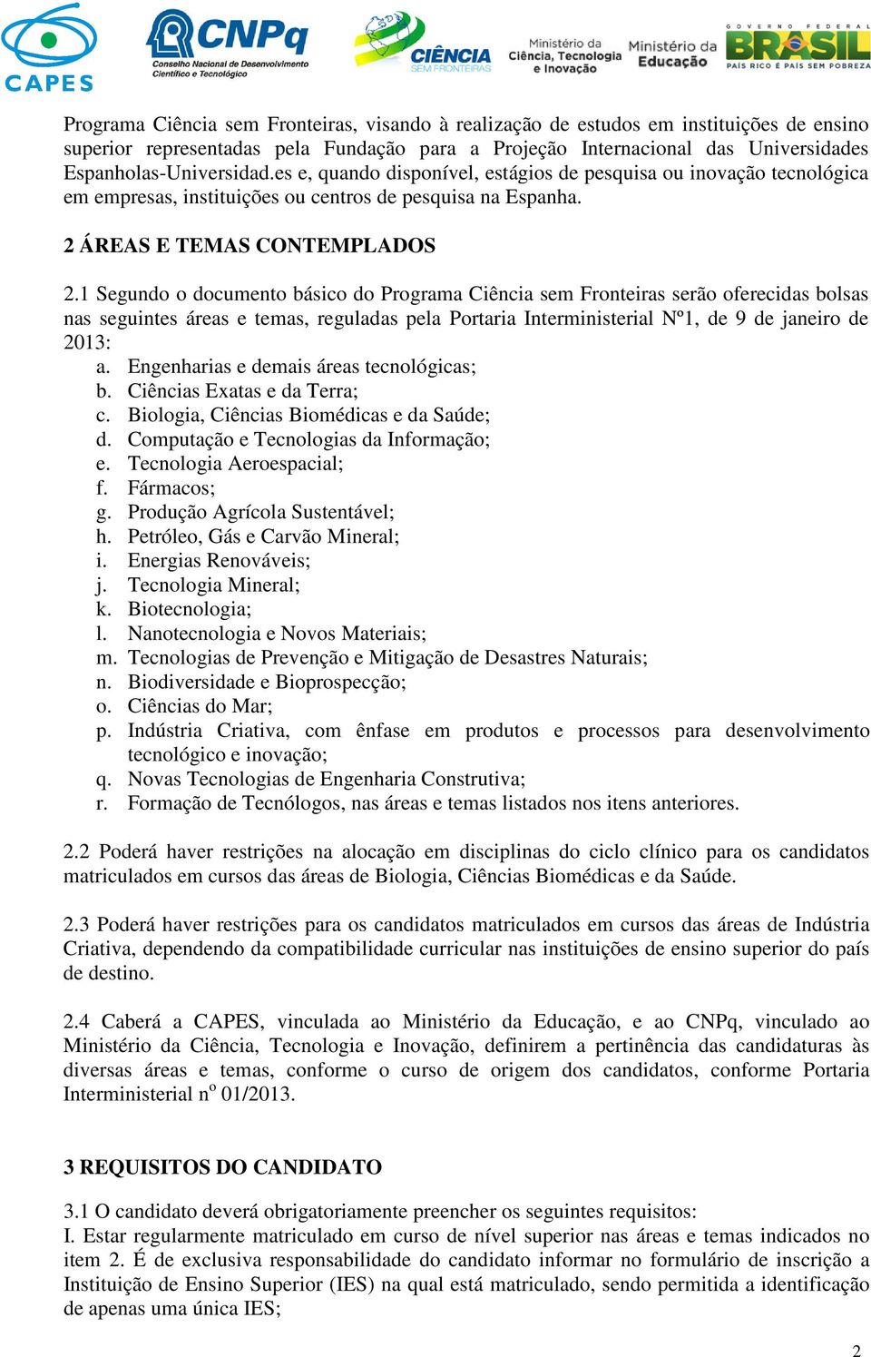 1 Segundo o documento básico do Programa Ciência sem Fronteiras serão oferecidas bolsas nas seguintes áreas e temas, reguladas pela Portaria Interministerial Nº1, de 9 de janeiro de 2013: a.
