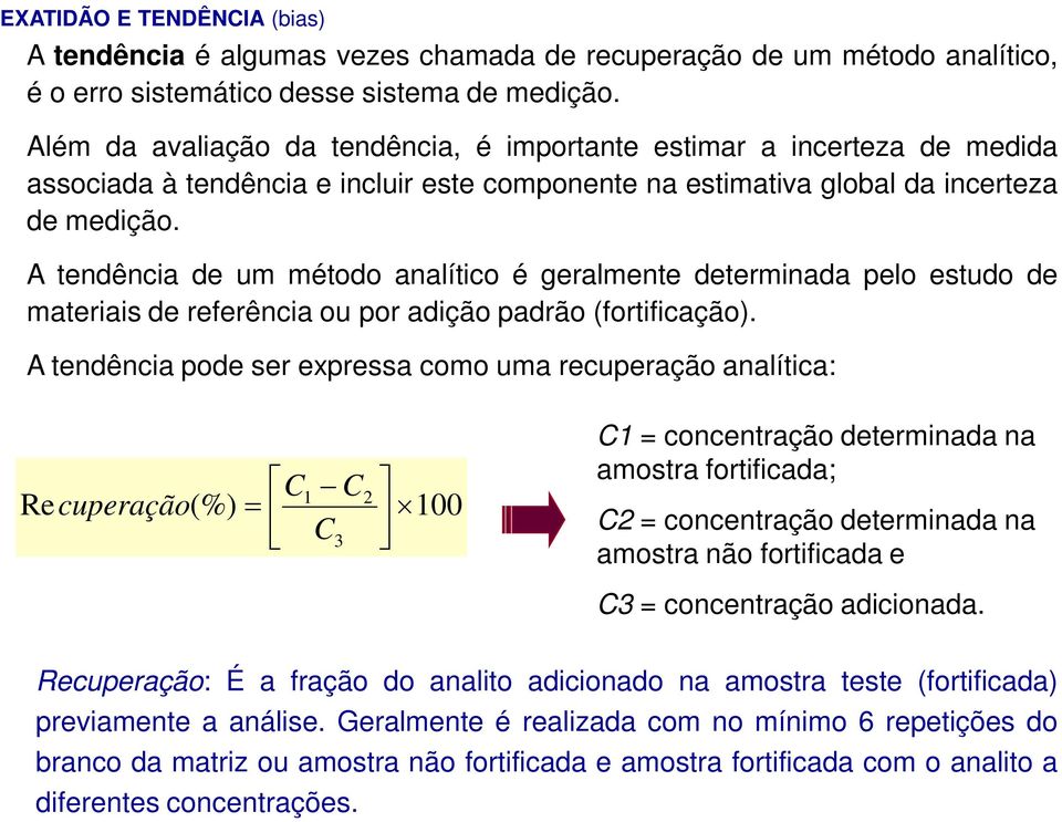 A tendência de um método analítico é geralmente determinada pelo estudo de materiais de referência ou por adição padrão (fortificação).