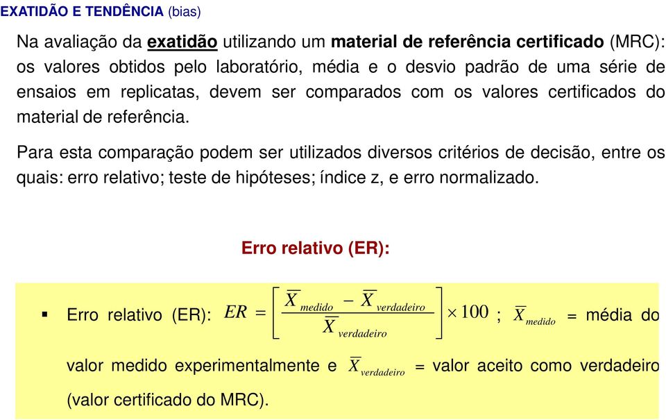 Para esta comparação podem ser utilizados diversos critérios de decisão, entre os quais: erro relativo; teste de hipóteses; índice z, e erro normalizado.