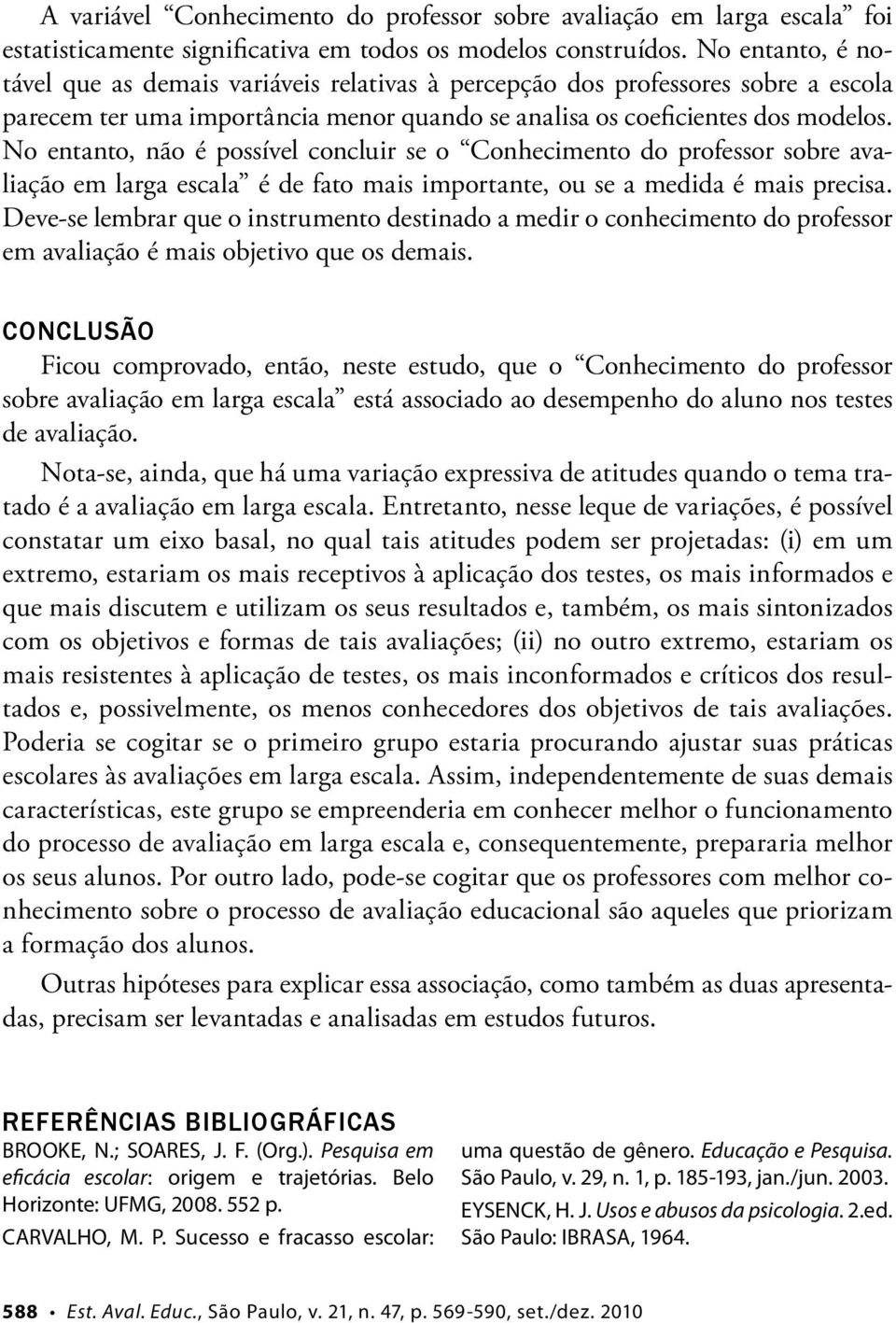 No entanto, não é possível concluir se o Conhecimento do professor sobre avaliação em larga escala é de fato mais importante, ou se a medida é mais precisa.