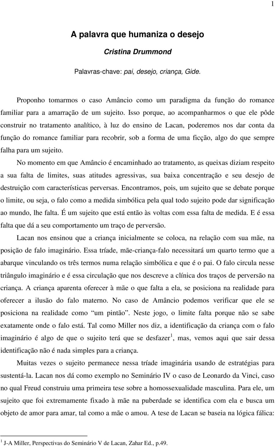 Isso porque, ao acompanharmos o que ele pôde construir no tratamento analítico, à luz do ensino de Lacan, poderemos nos dar conta da função do romance familiar para recobrir, sob a forma de uma