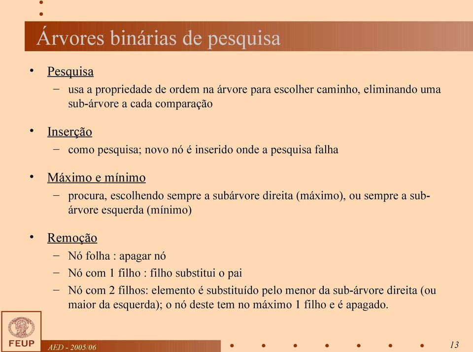 direita (máximo), ou sempre a subárvore esquerda (mínimo) Remoção Nó folha : apagar nó Nó com 1 filho : filho substitui o pai Nó com