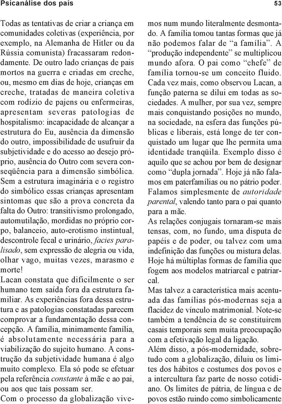 severas patologias de hospitalismo: incapacidade de alcançar a estrutura do Eu, ausência da dimensão do outro, impossibilidade de usufruir da subjetividade e do acesso ao desejo próprio, ausência do