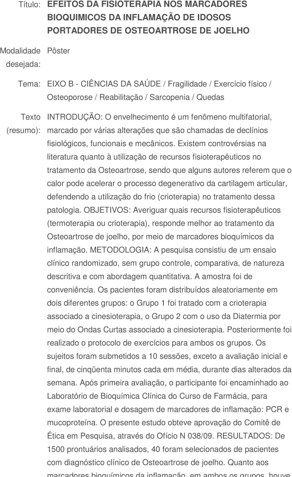 Existem controvérsias na literatura quanto à utilização de recursos fisioterapêuticos no tratamento da Osteoartrose, sendo que alguns autores referem que o calor pode acelerar o processo degenerativo