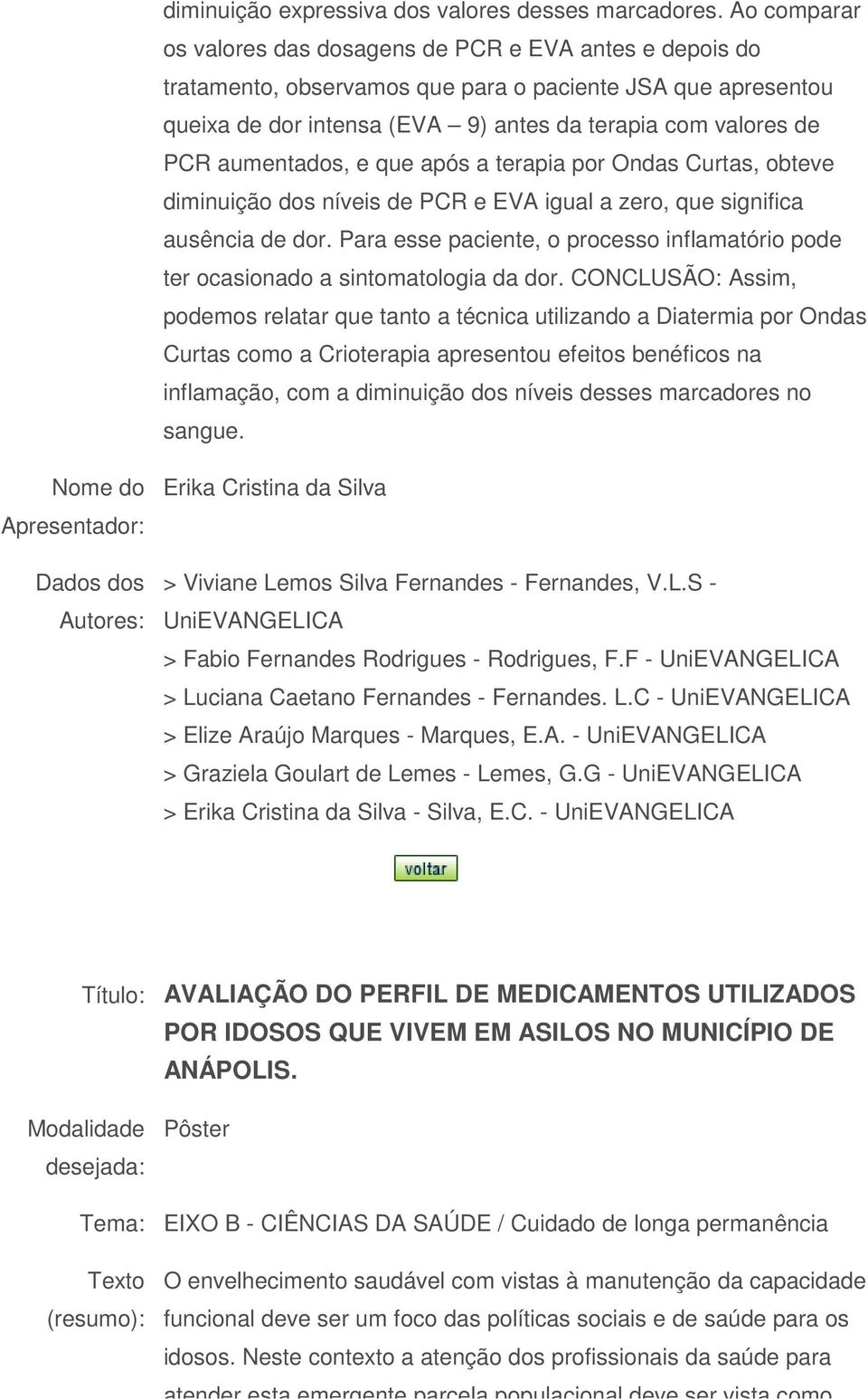 aumentados, e que após a terapia por Ondas Curtas, obteve diminuição dos níveis de PCR e EVA igual a zero, que significa ausência de dor.