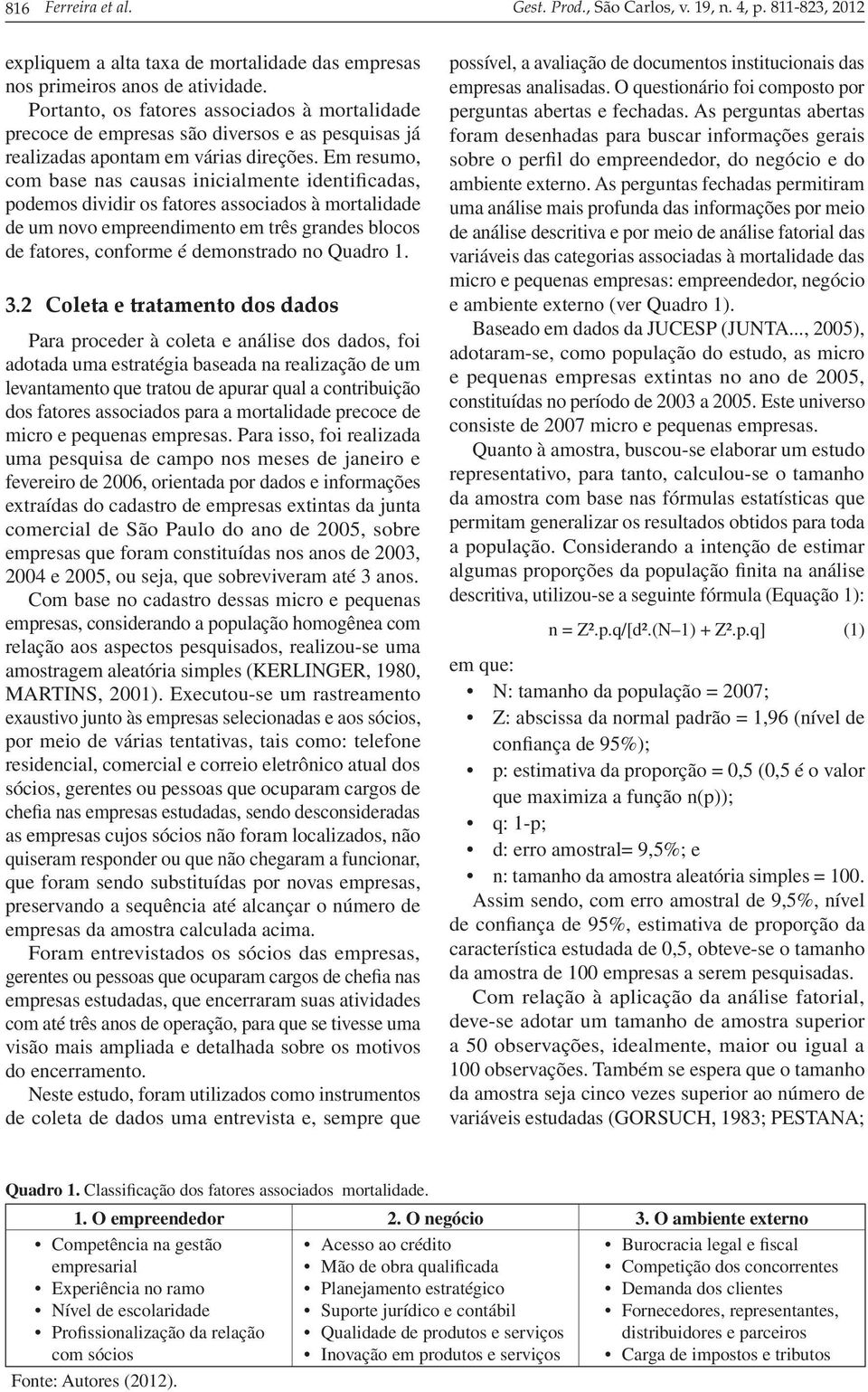 Em resumo, com base nas causas inicialmente identificadas, podemos dividir os fatores associados à mortalidade de um novo empreendimento em três grandes blocos de fatores, conforme é demonstrado no