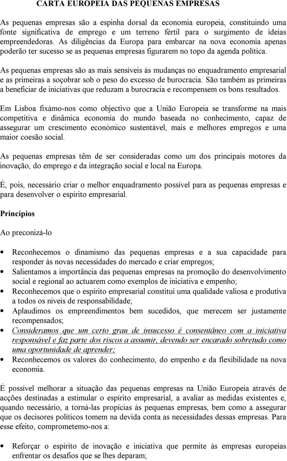 As pequenas empresas são as mais sensíveis às mudanças no enquadramento empresarial e as primeiras a soçobrar sob o peso do excesso de burocracia.