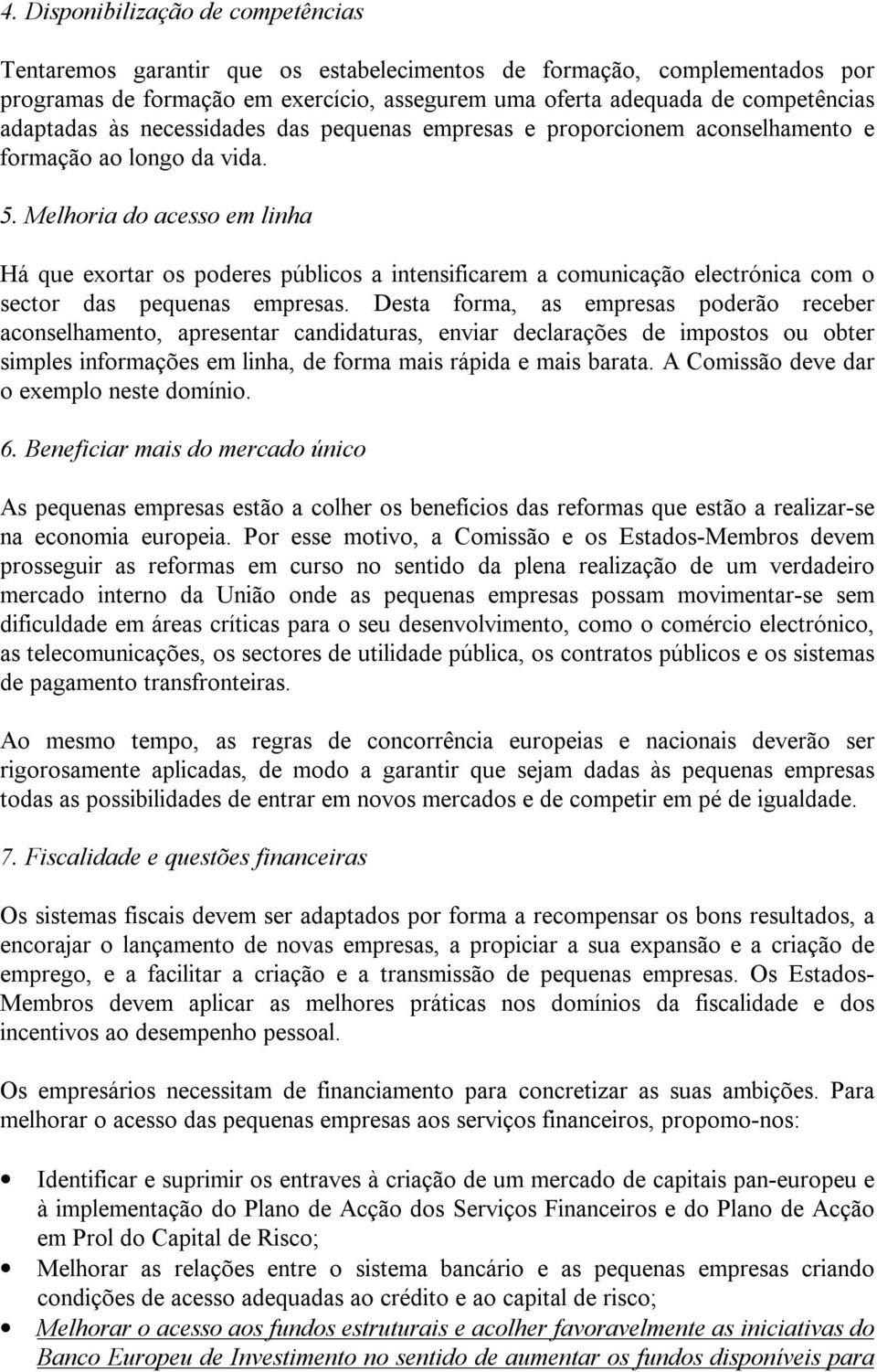 Melhoria do acesso em linha Há que exortar os poderes públicos a intensificarem a comunicação electrónica com o sector das pequenas empresas.