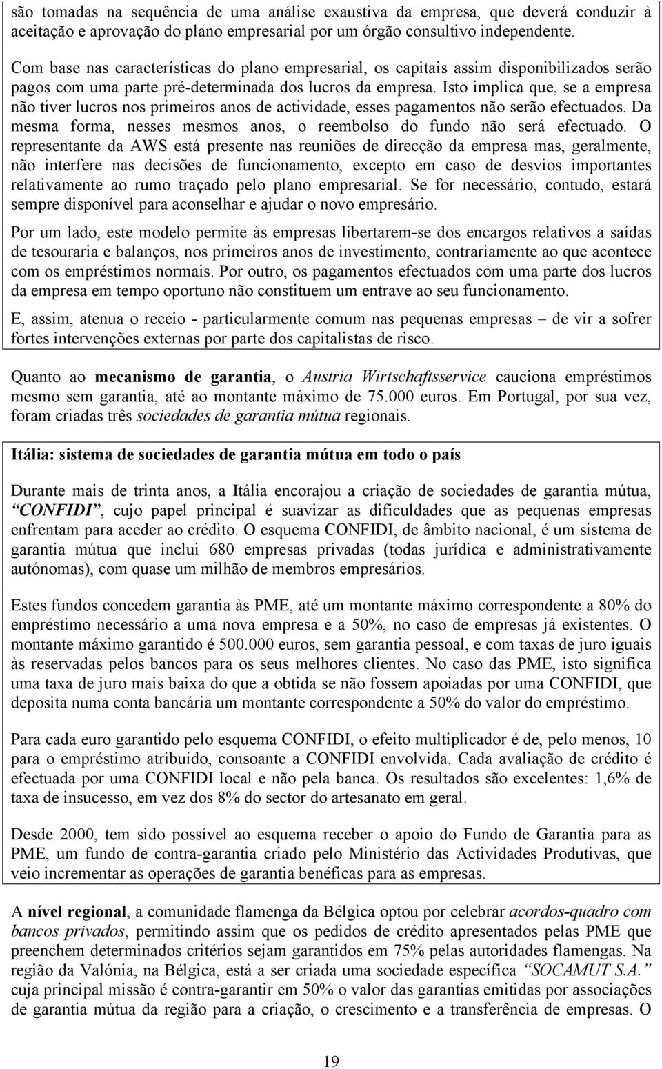 Isto implica que, se a empresa não tiver lucros nos primeiros anos de actividade, esses pagamentos não serão efectuados. Da mesma forma, nesses mesmos anos, o reembolso do fundo não será efectuado.