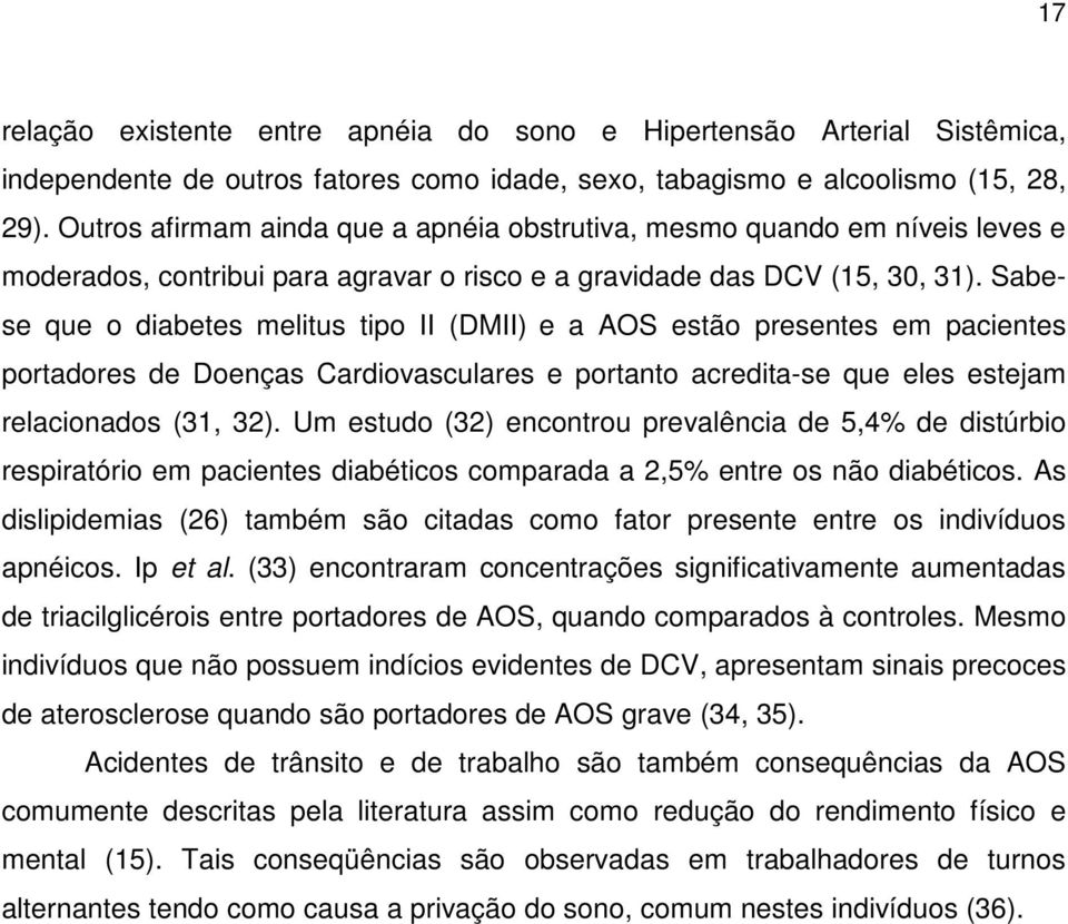 Sabese que o diabetes melitus tipo II (DMII) e a AOS estão presentes em pacientes portadores de Doenças Cardiovasculares e portanto acredita-se que eles estejam relacionados (31, 32).