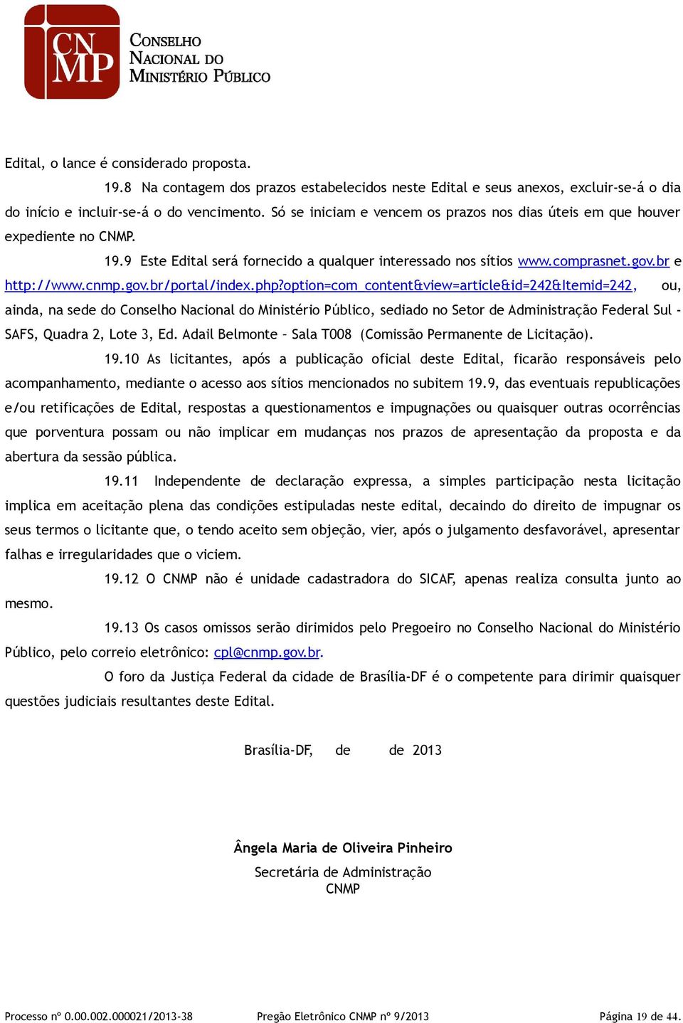 php?option=com_content&view=article&id=242&itemid=242, ou, ainda, na sede do Conselho Nacional do Ministério Público, sediado no Setor de Administração Federal Sul - SAFS, Quadra 2, Lote 3, Ed.