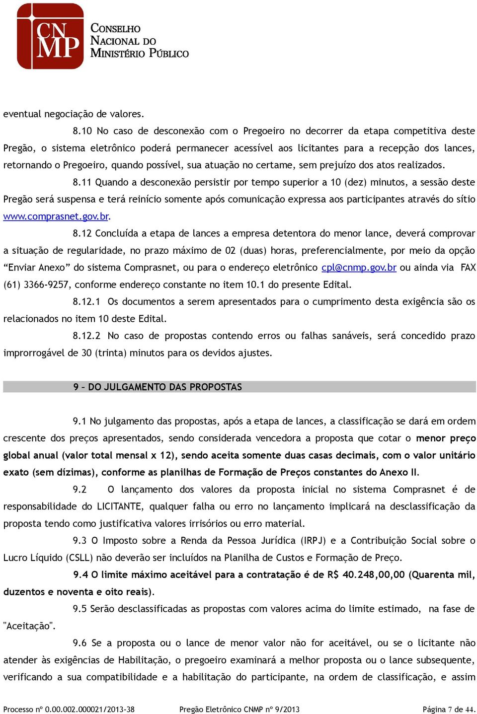 Pregoeiro, quando possível, sua atuação no certame, sem prejuízo dos atos realizados. 8.