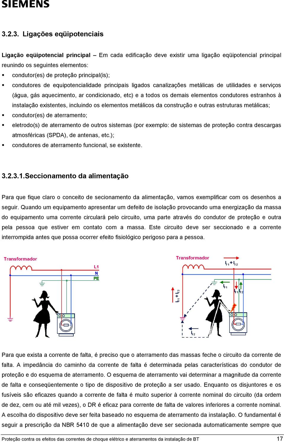 condutores de equipotencialidade principais ligados canalizações metálicas de utilidades e serviços (água, gás aquecimento, ar condicionado, etc) e a todos os demais elementos condutores estranhos à