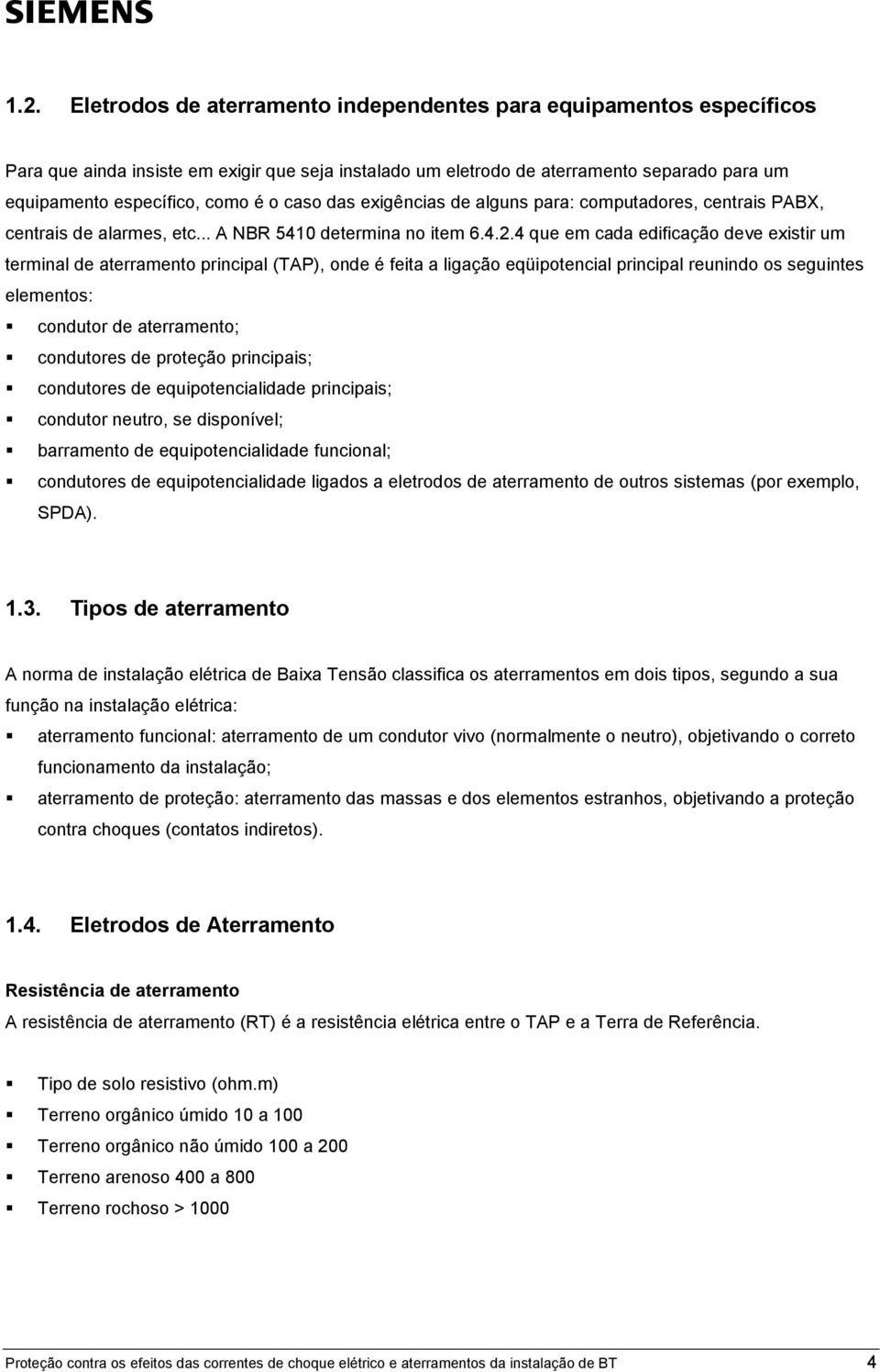 4 que em cada edificação deve existir um terminal de aterramento principal (TAP), onde é feita a ligação eqüipotencial principal reunindo os seguintes elementos:! condutor de aterramento;!