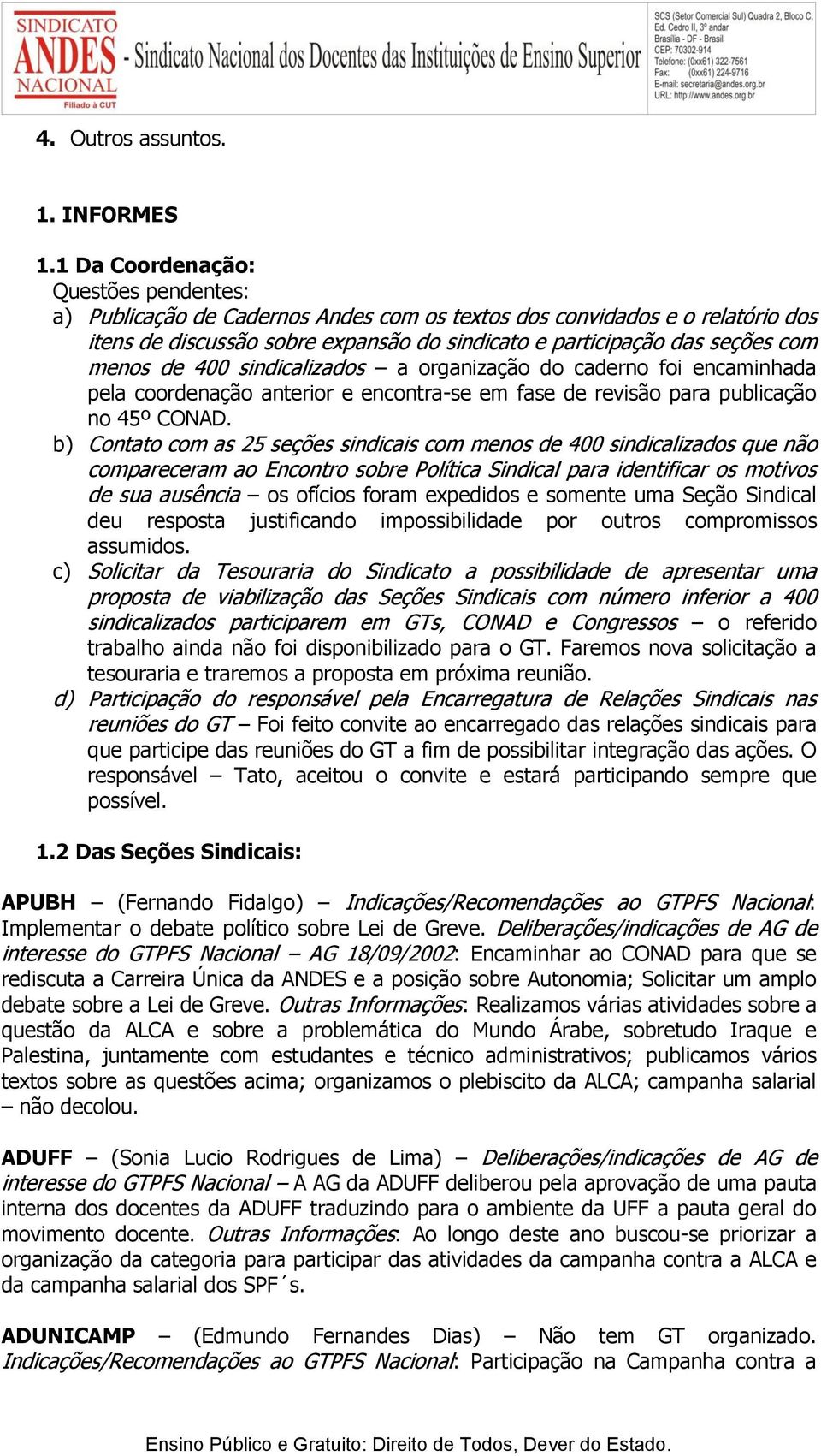 de 400 sindicalizados a organização do caderno foi encaminhada pela coordenação anterior e encontra-se em fase de revisão para publicação no 45º CONAD.