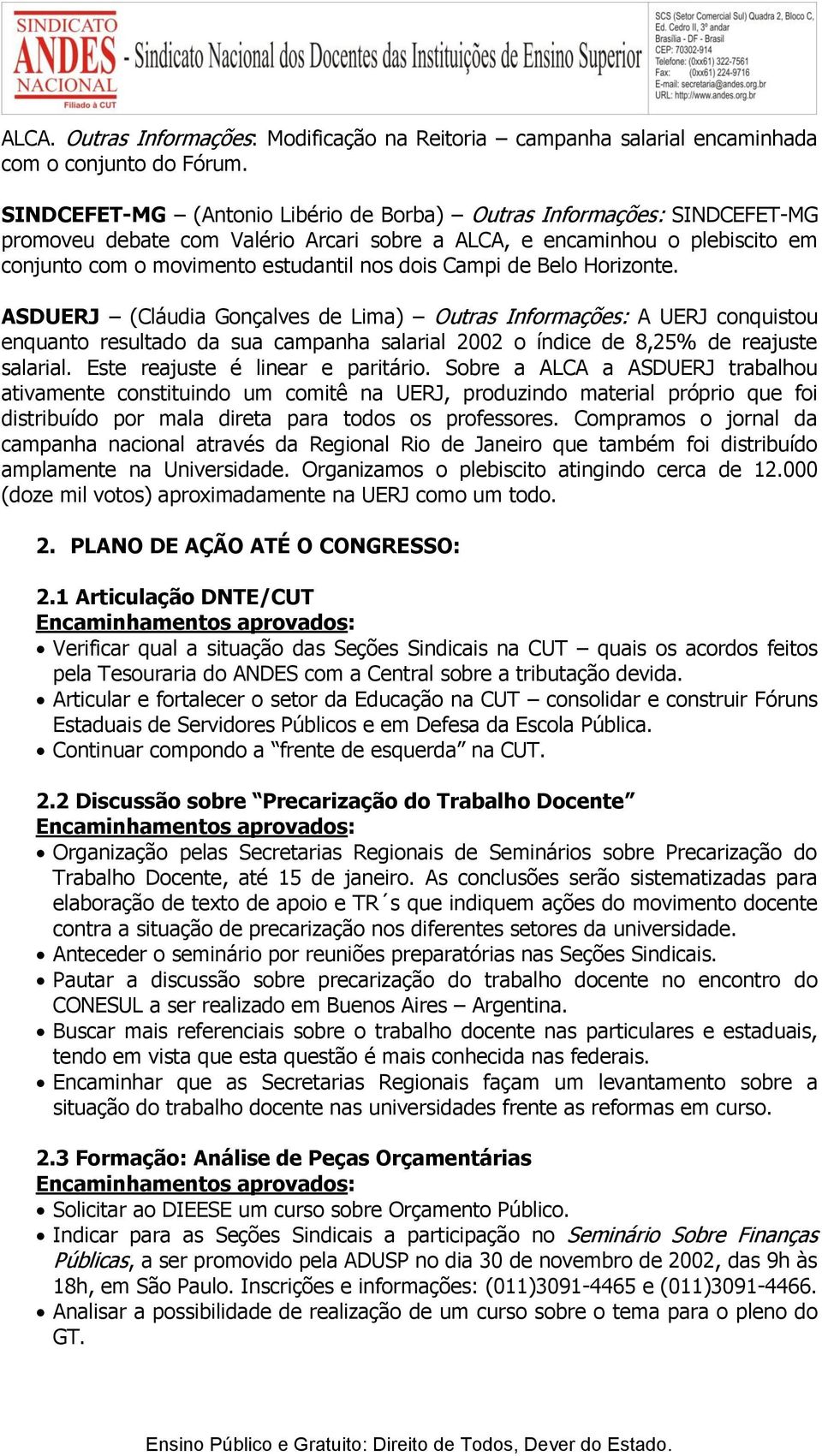 Campi de Belo Horizonte. ASDUERJ (Cláudia Gonçalves de Lima) Outras Informações: A UERJ conquistou enquanto resultado da sua campanha salarial 2002 o índice de 8,25% de reajuste salarial.