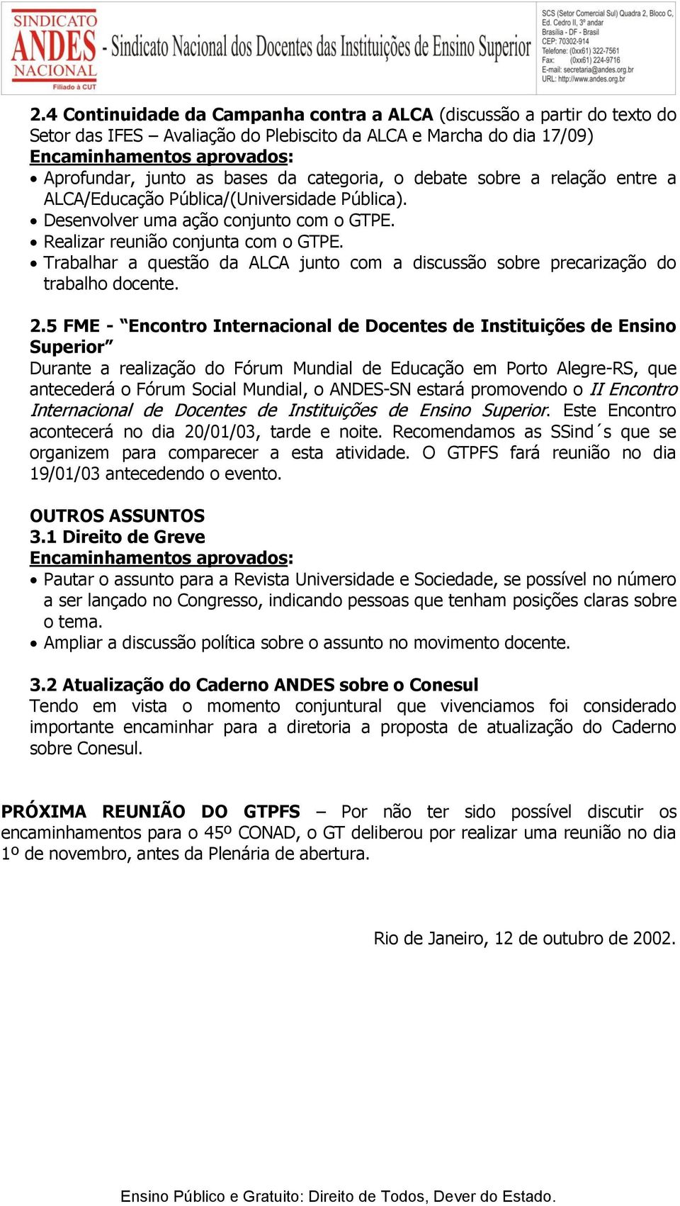 Trabalhar a questão da ALCA junto com a discussão sobre precarização do trabalho docente. 2.