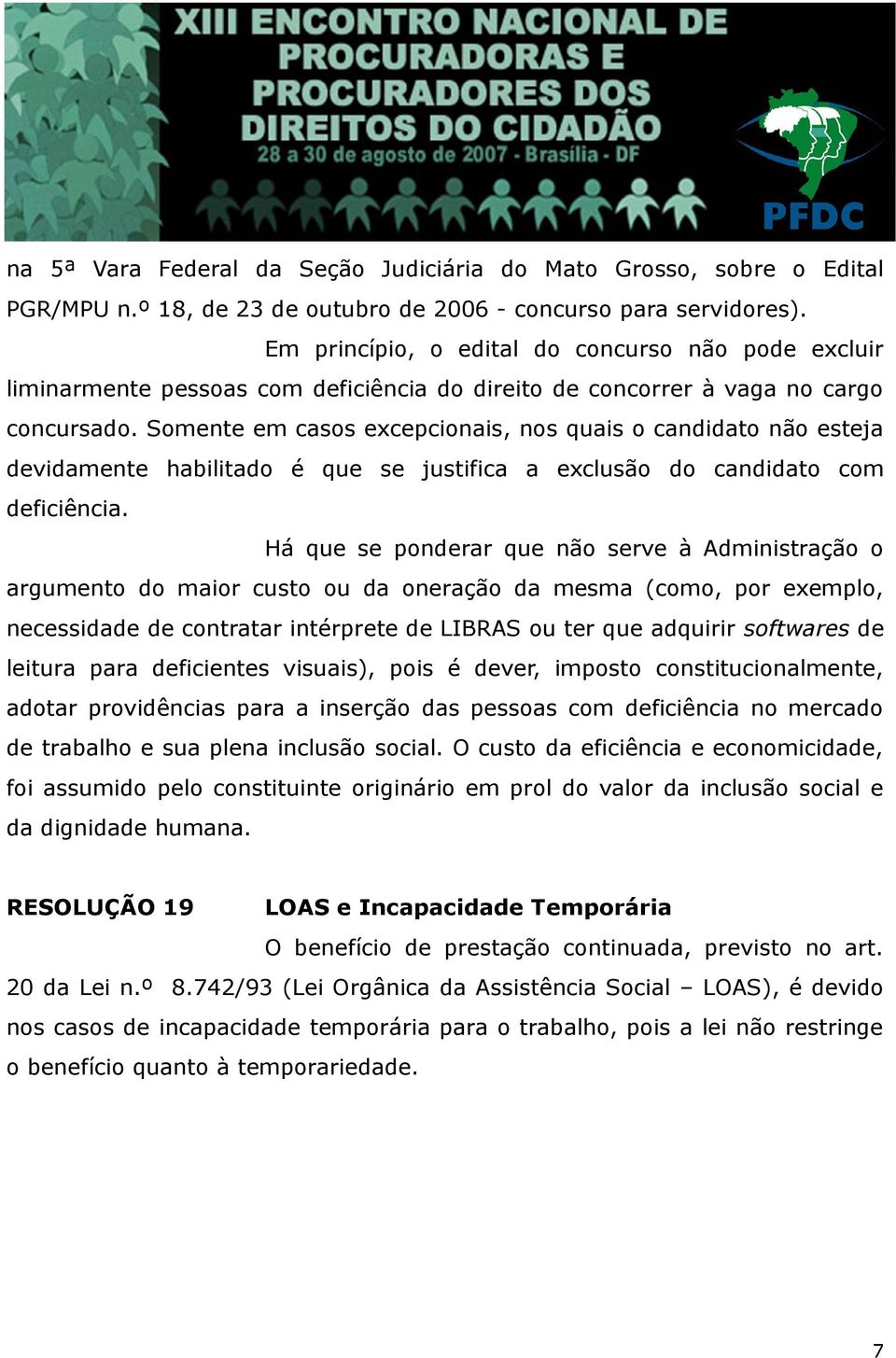 Somente em casos excepcionais, nos quais o candidato não esteja devidamente habilitado é que se justifica a exclusão do candidato com deficiência.