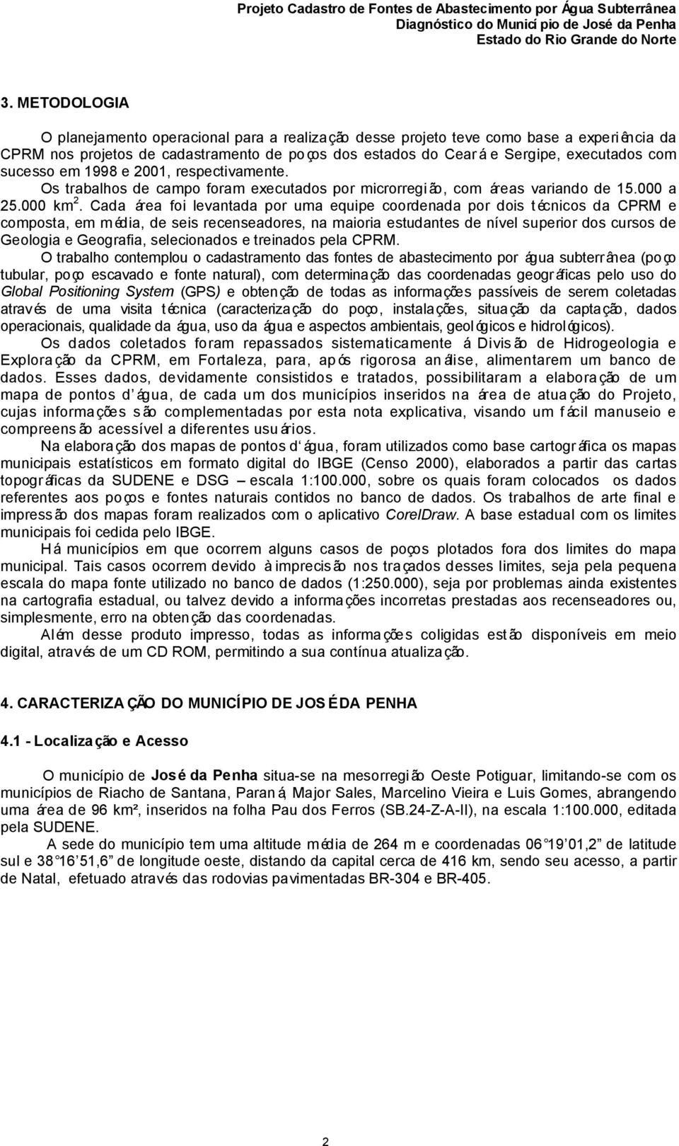 Cada área foi levantada por uma equipe coordenada por dois técnicos da CPRM e composta, em m édia, de seis recenseadores, na maioria estudantes de nível superior dos cursos de Geologia e Geografia,