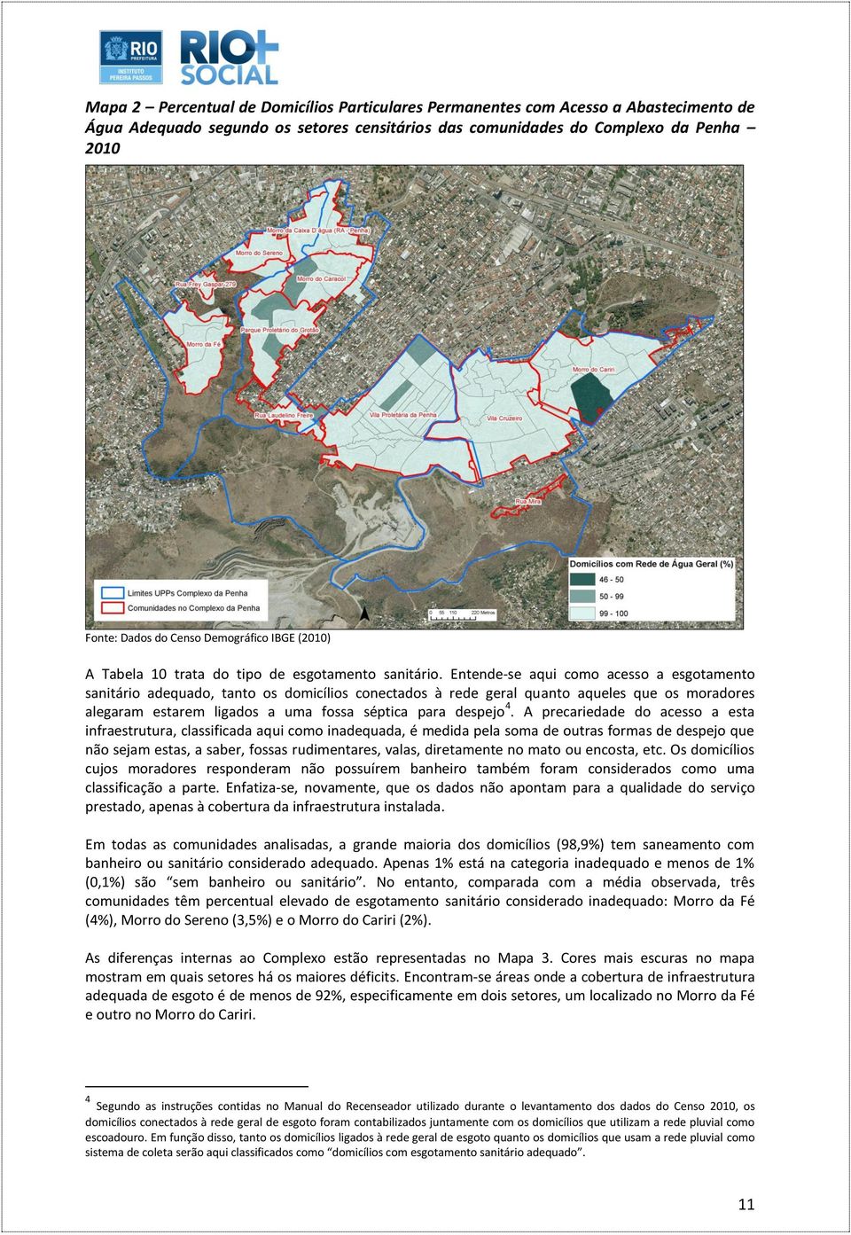 Entende-se aqui como acesso a esgotamento sanitário adequado, tanto os domicílios conectados à rede geral quanto aqueles que os moradores alegaram estarem ligados a uma fossa séptica para despejo 4.