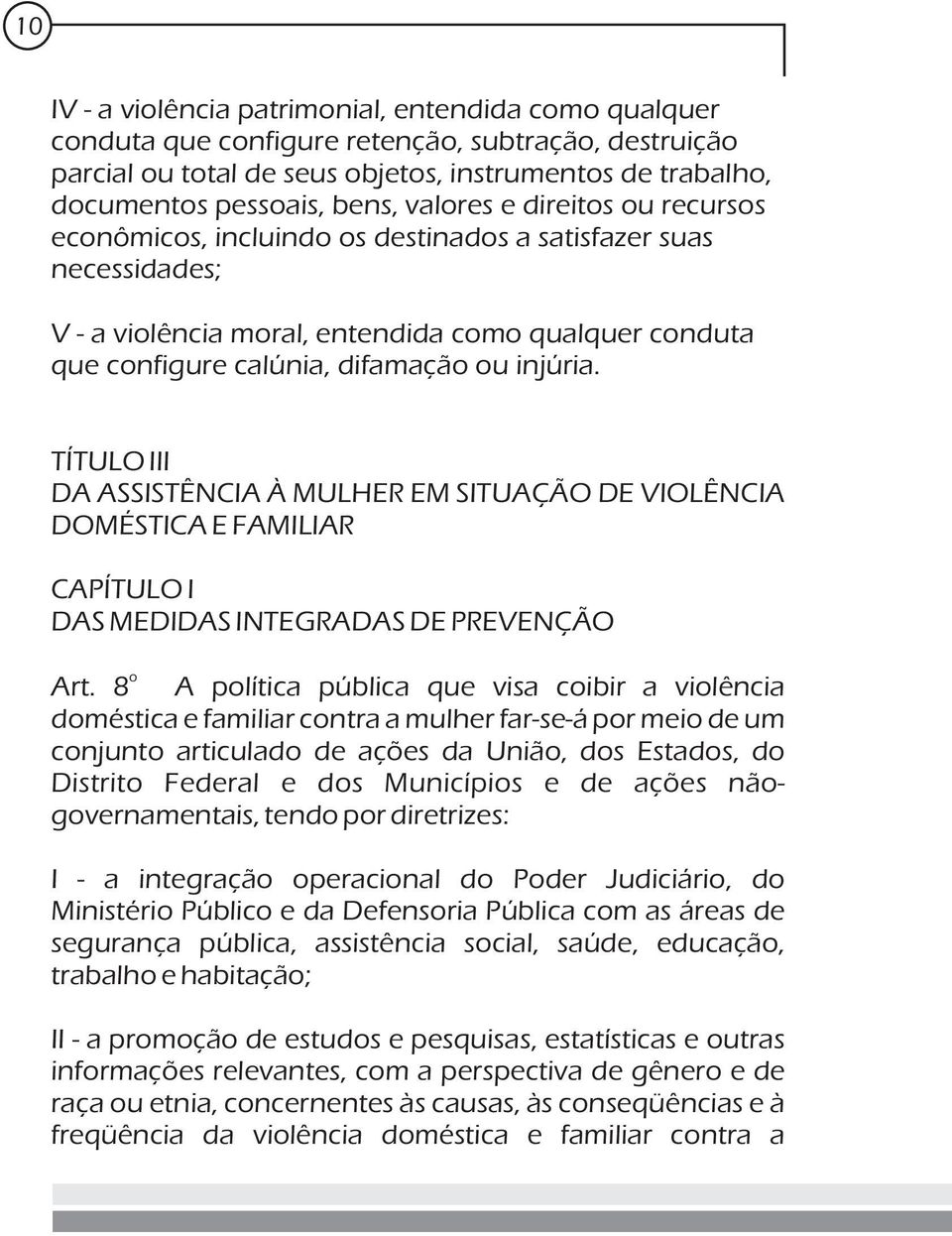 TÍTULO III DA ASSISTÊNCIA À MULHER EM SITUAÇÃO DE VIOLÊNCIA DOMÉSTICA E FAMILIAR CAPÍTULO I DAS MEDIDAS INTEGRADAS DE PREVENÇÃO Art.