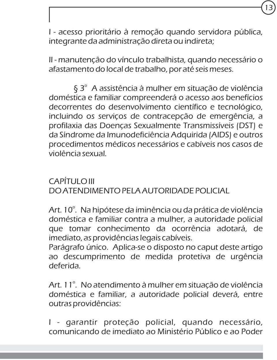 3 A assistência à mulher em situaçã de vilência dméstica e familiar cmpreenderá acess as benefícis decrrentes d desenvlviment científic e tecnlógic, incluind s serviçs de cntracepçã de emergência, a