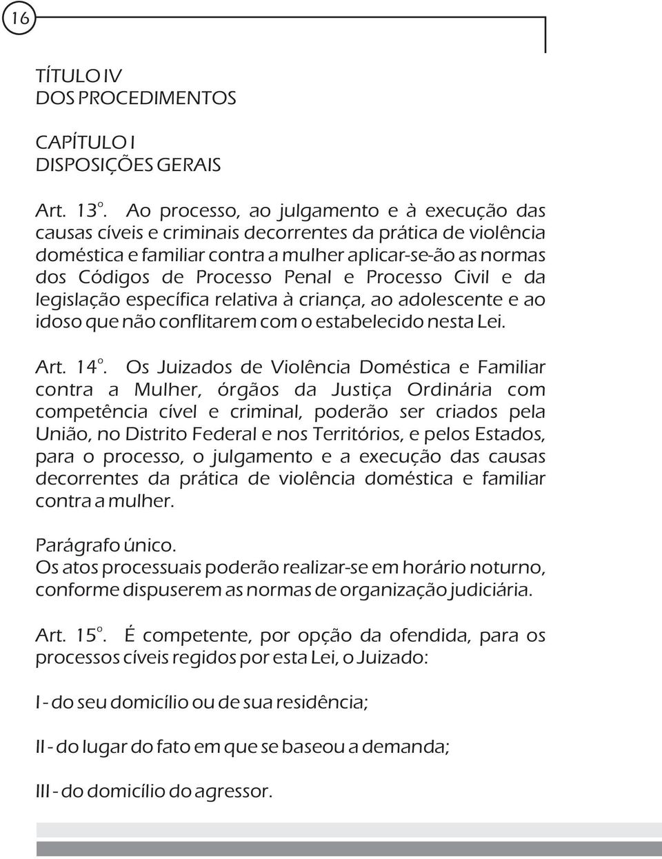 da legislaçã específica relativa à criança, a adlescente e a ids que nã cnflitarem cm estabelecid nesta Lei. Art. 14.